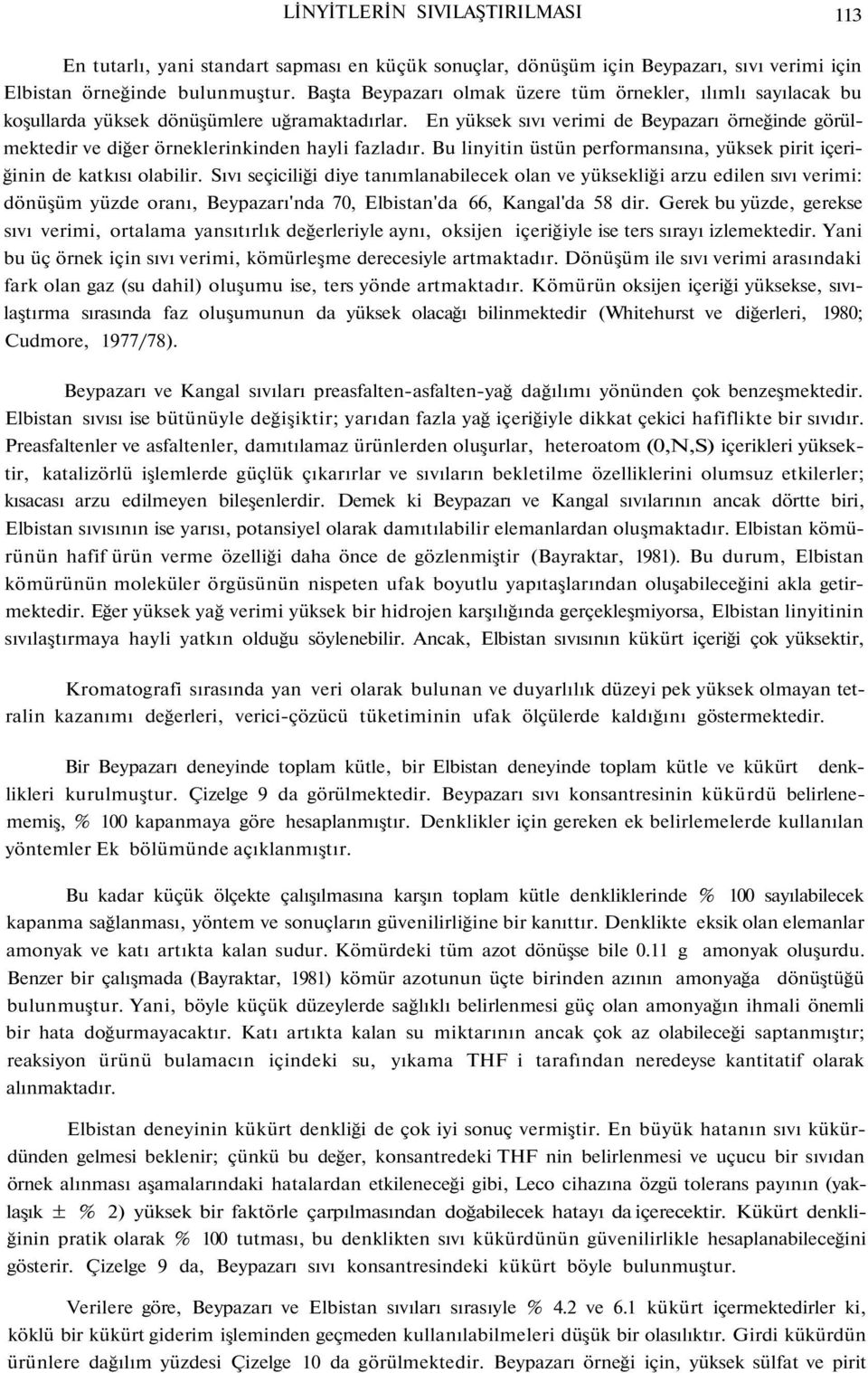 En yüksek sıvı verimi de Beypazarı örneğinde görülmektedir ve diğer örneklerinkinden hayli fazladır. Bu linyitin üstün performansına, yüksek pirit içeriğinin de katkısı olabilir.