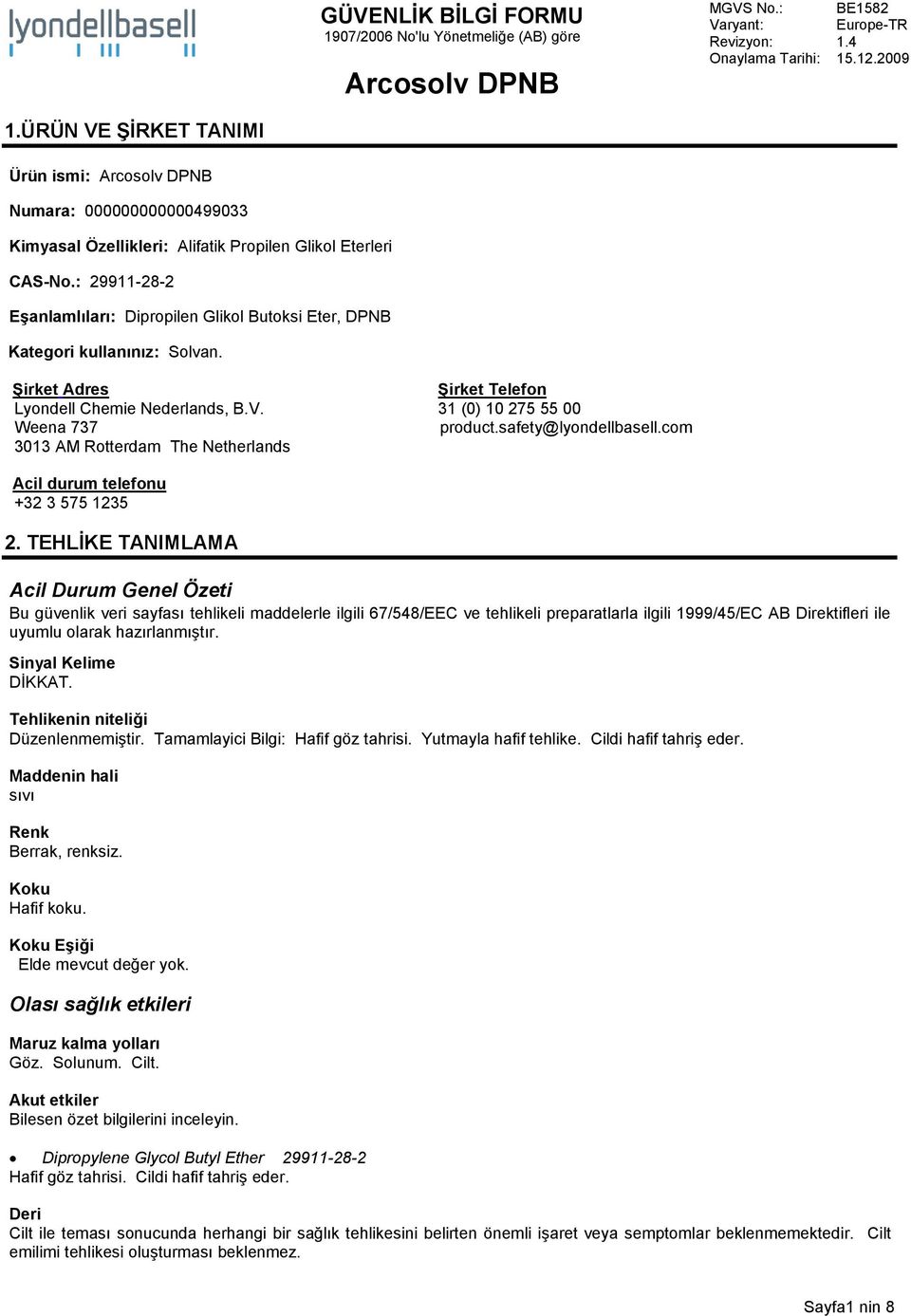 Weena 737 3013 AM Rotterdam The Netherlands ġirket Telefon 31 (0) 10 275 55 00 product.safety@lyondellbasell.com Acil durum telefonu +32 3 575 1235 2.