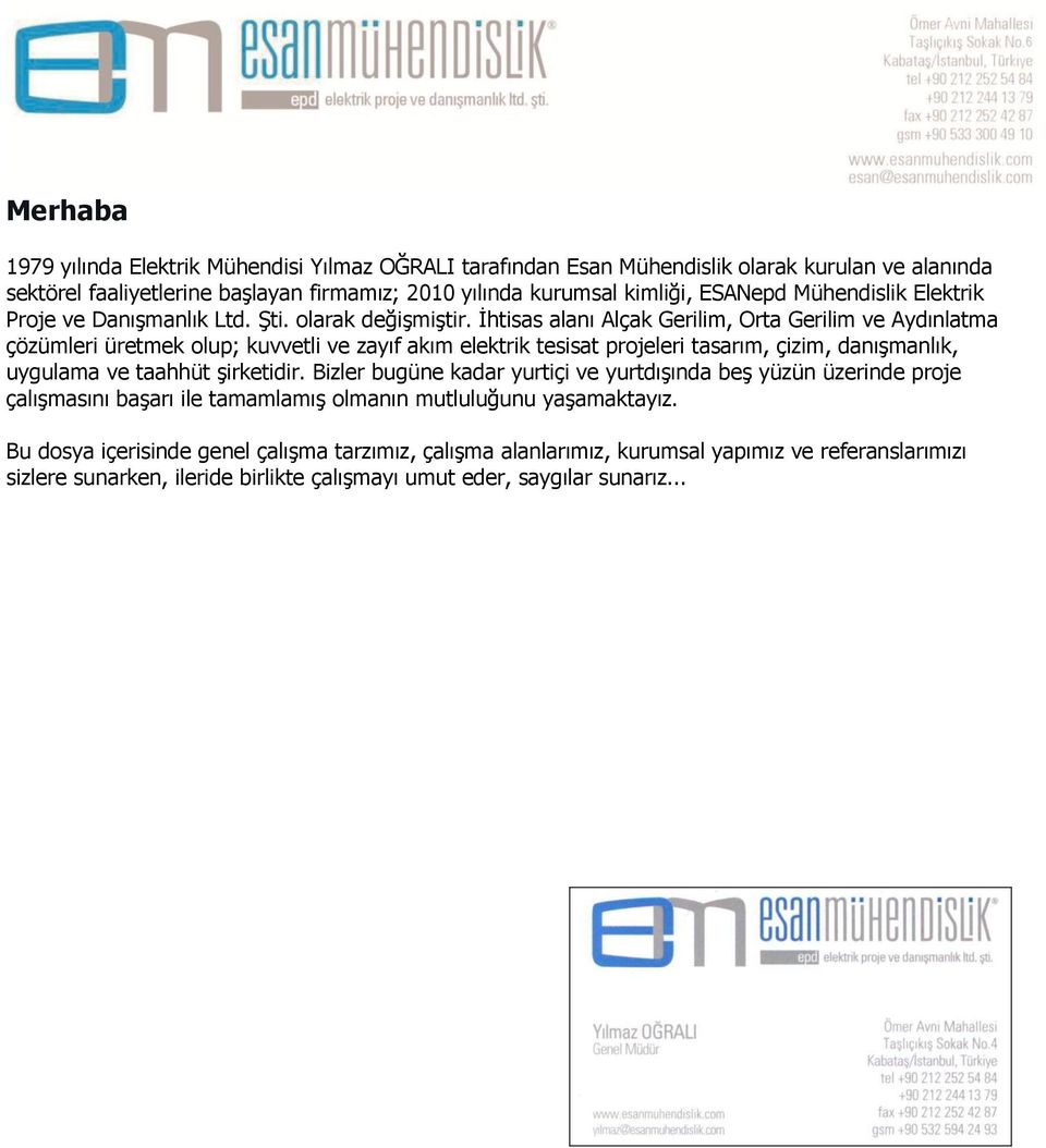 Ġhtisas alanı Alçak Gerilim, Orta Gerilim ve Aydınlatma çözümleri üretmek olup; kuvvetli ve zayıf akım elektrik tesisat projeleri tasarım, çizim, danıģmanlık, uygulama ve taahhüt Ģirketidir.