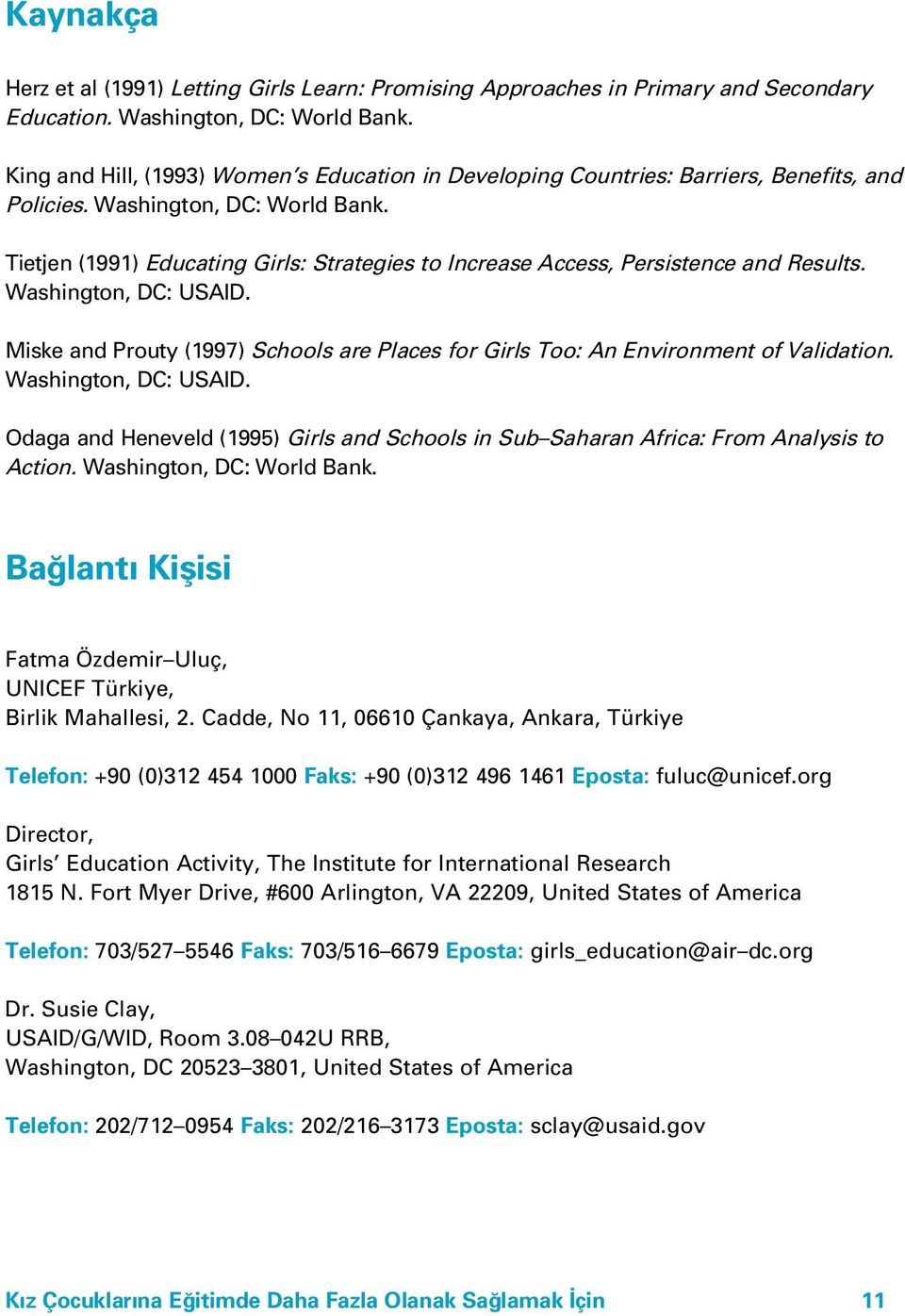 Tietjen (1991) Educating Girls: Strategies to Increase Access, Persistence and Results. Washington, DC: USAID. Miske and Prouty (1997) Schools are Places for Girls Too: An Environment of Validation.