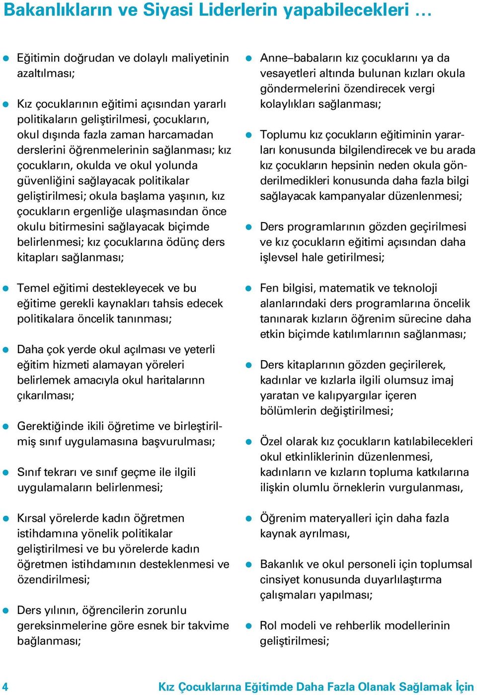 çocuklar n ergenli e ulaflmas ndan önce okulu bitirmesini sa layacak biçimde belirlenmesi; k z çocuklar na ödünç ders kitaplar sa lanmas ; Temel e itimi destekleyecek ve bu e itime gerekli kaynaklar