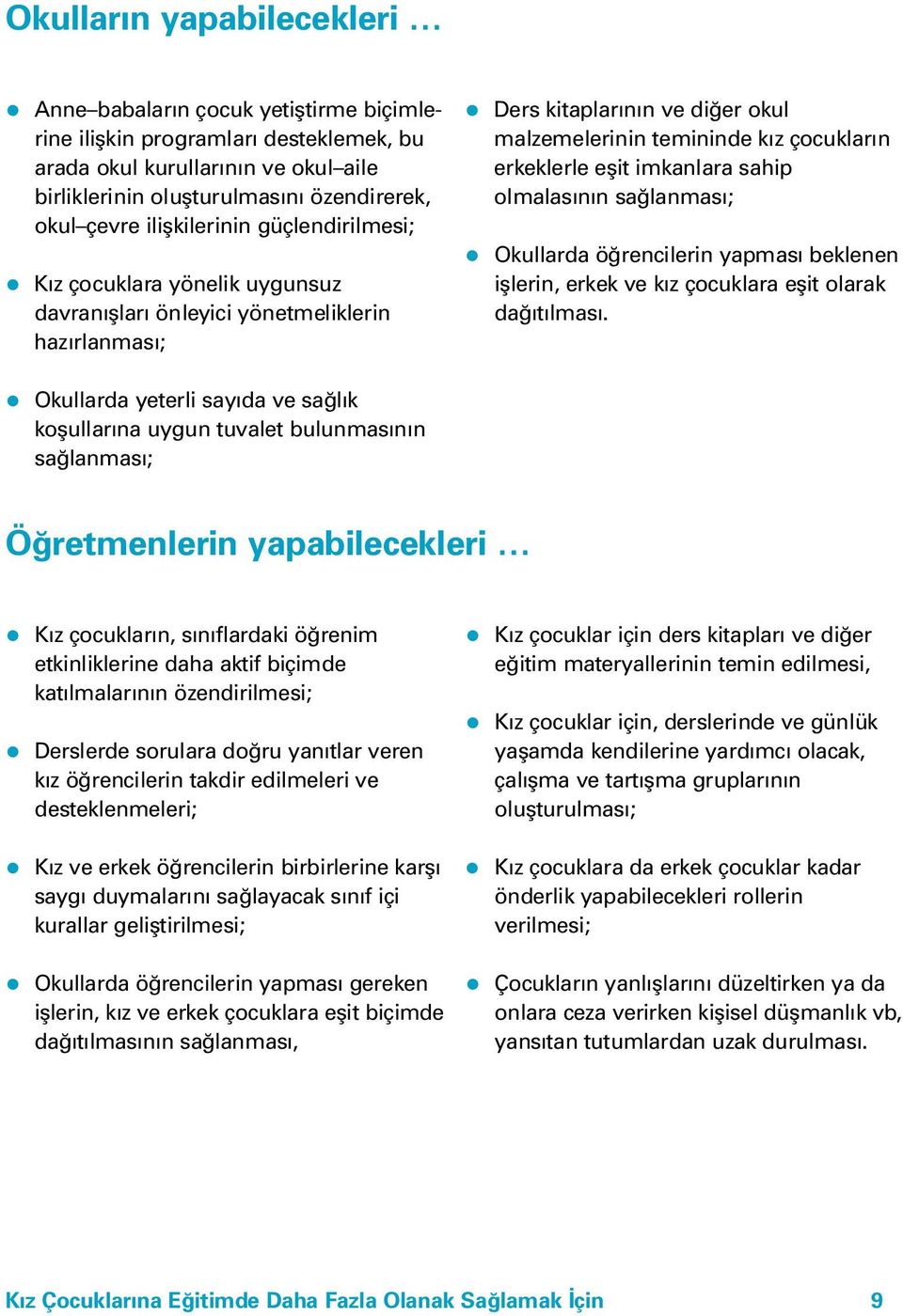 m a s ; Ders kitaplar n n ve di er okul malzemelerinin temininde k z çocuklar n erkeklerle eflit imkanlara sahip olmalas n n sa lanmas ; Okullarda ö rencilerin yapmas beklenen ifllerin, erkek ve k z