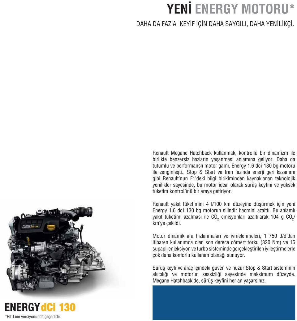 Renault tüketimini 4 l/100 km düzeyine için yeni Energy dci 130 bg motorun silindir hacmini Bu tüketimi ile CO 2 104 g CO 2 / Motor dinamik ara