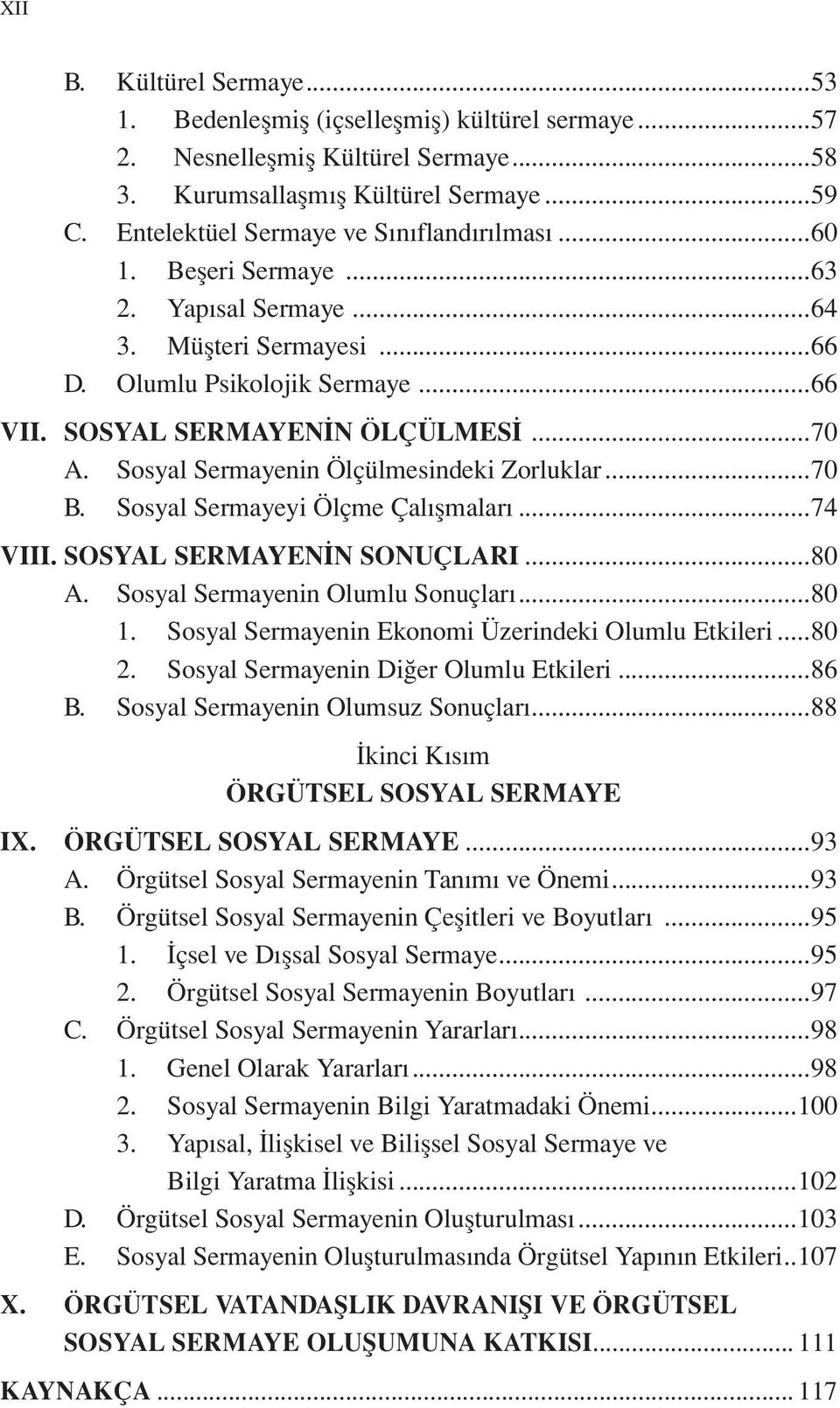 Sosyal Sermayenin Ölçülmesindeki Zorluklar...70 B. Sosyal Sermayeyi Ölçme Çalışmaları...74 VIII. SOSYAL SERMAYENİN SONUÇLARI...80 A. Sosyal Sermayenin Olumlu Sonuçları...80 1.