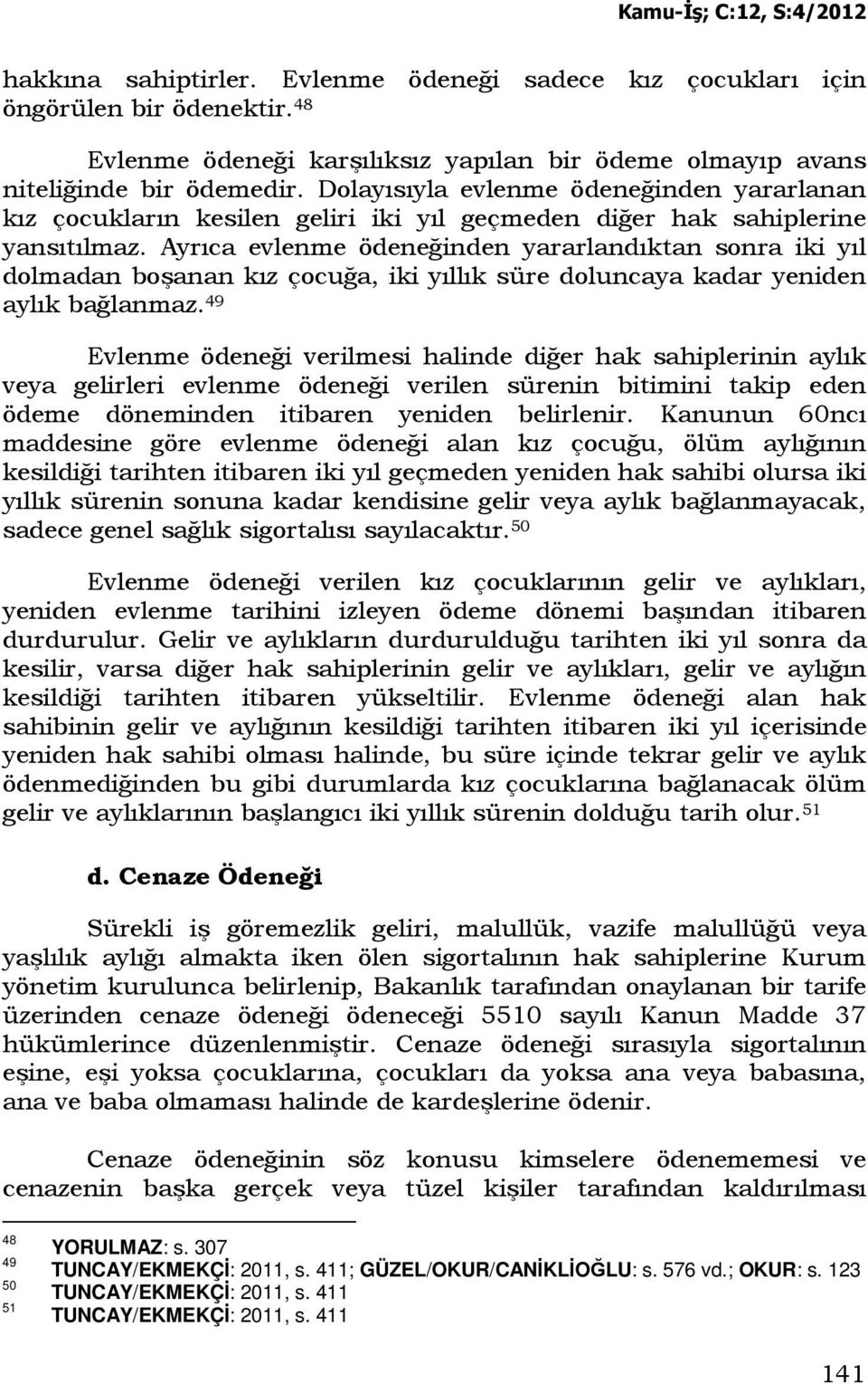 Ayrıca evlenme ödeneğinden yararlandıktan sonra iki yıl dolmadan boşanan kız çocuğa, iki yıllık süre doluncaya kadar yeniden aylık bağlanmaz.