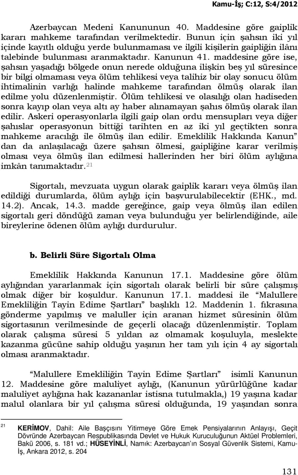 maddesine göre ise, şahsın yaşadığı bölgede onun nerede olduğuna ilişkin beş yıl süresince bir bilgi olmaması veya ölüm tehlikesi veya talihiz bir olay sonucu ölüm ihtimalinin varlığı halinde mahkeme