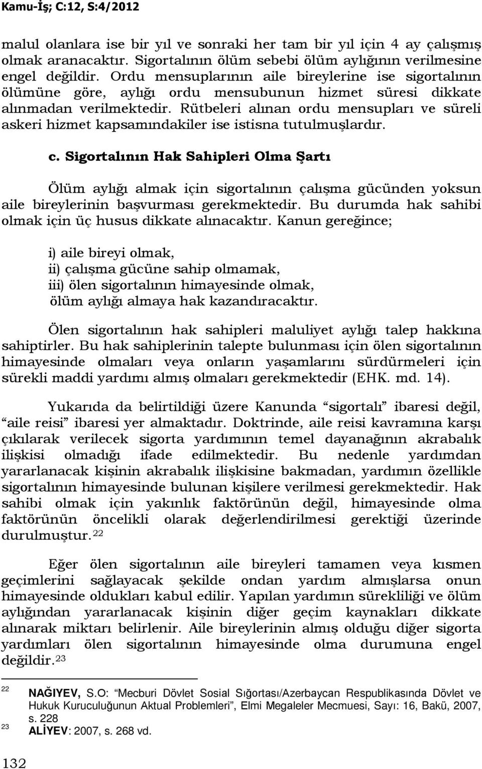 Rütbeleri alınan ordu mensupları ve süreli askeri hizmet kapsamındakiler ise istisna tutulmuşlardır. c.