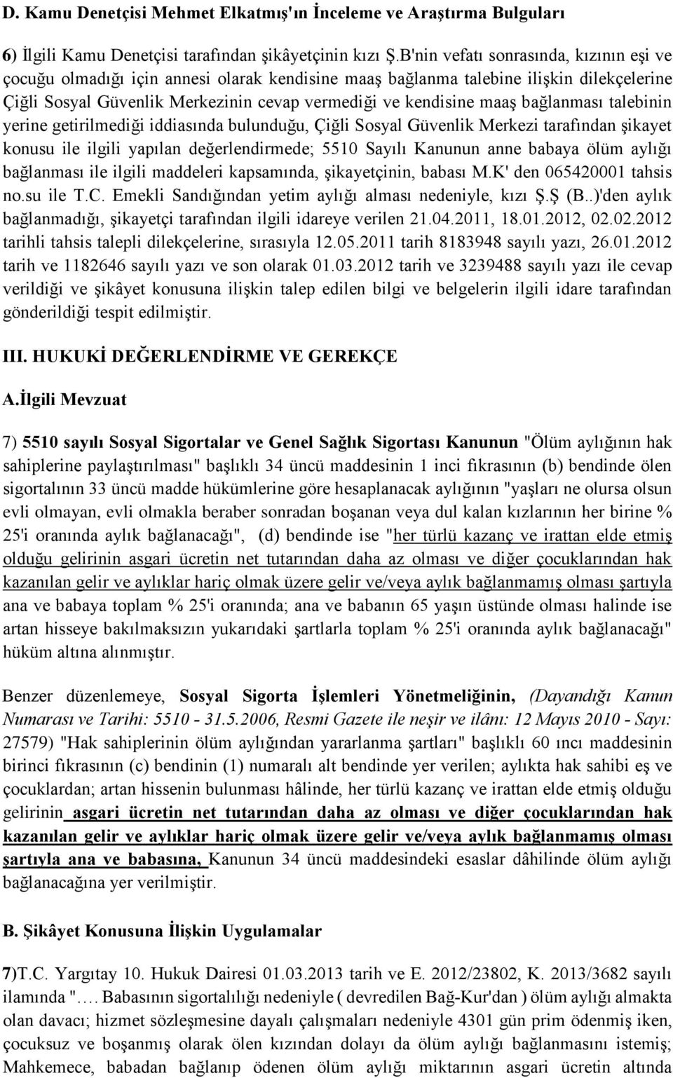 bağlanması talebinin yerine getirilmediği iddiasında bulunduğu, Çiğli Sosyal Güvenlik Merkezi tarafından şikayet konusu ile ilgili yapılan değerlendirmede; 5510 Sayılı Kanunun anne babaya ölüm aylığı