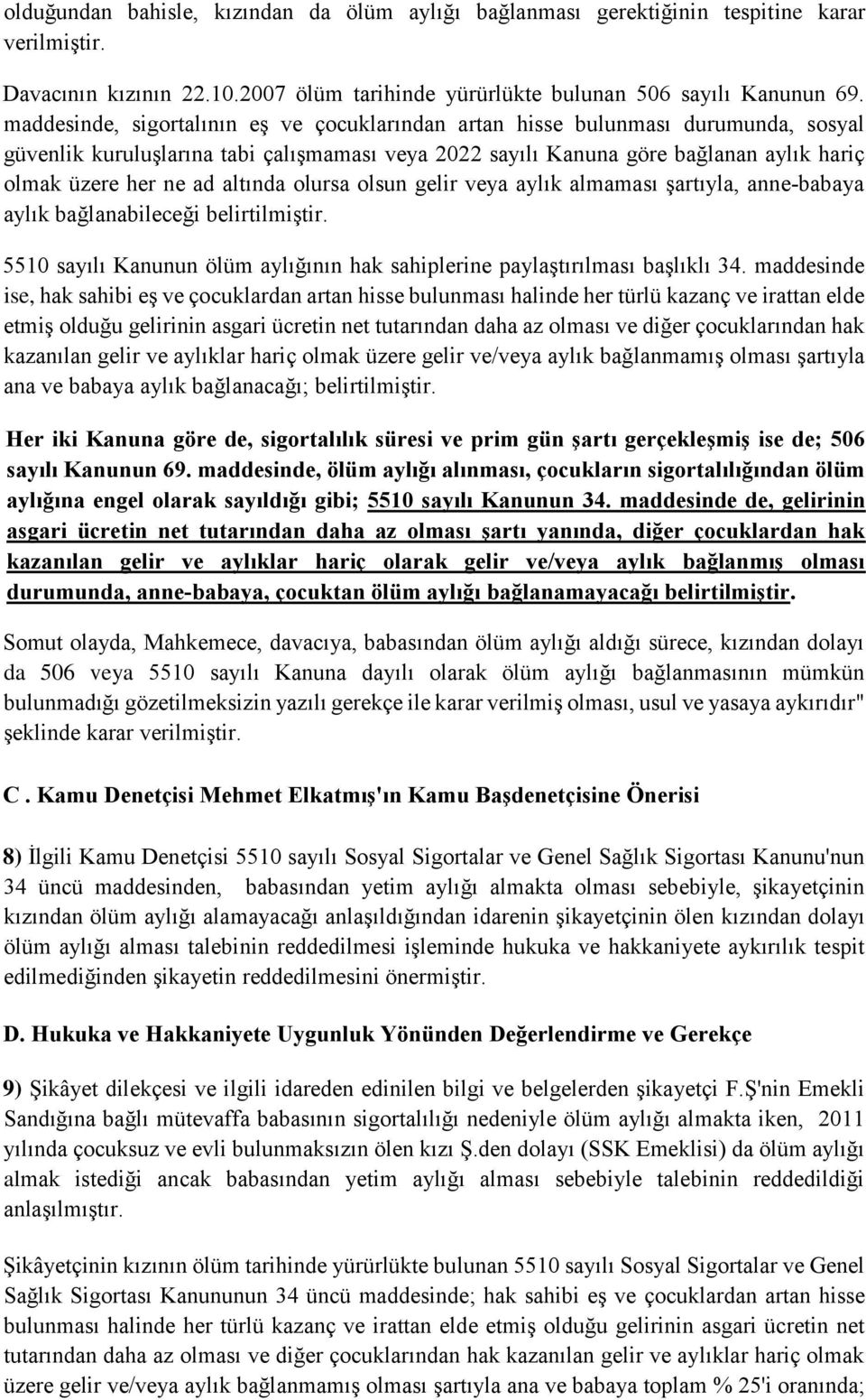 altında olursa olsun gelir veya aylık almaması şartıyla, anne babaya aylık bağlanabileceği belirtilmiştir. 5510 sayılı Kanunun ölüm aylığının hak sahiplerine paylaştırılması başlıklı 34.