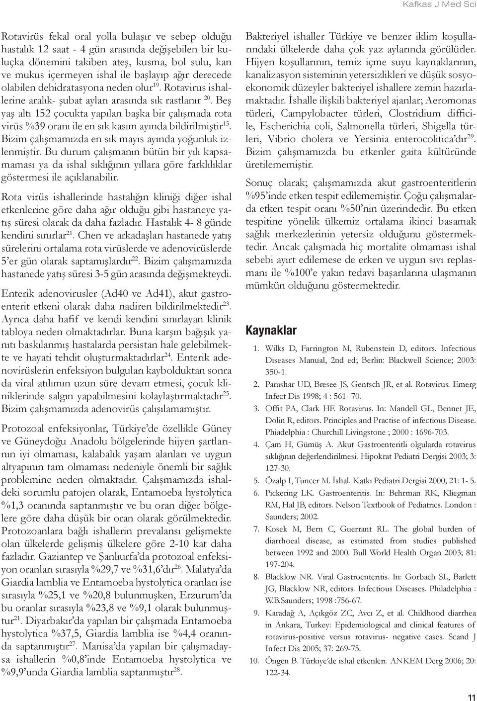 Beş yaş altı 152 çocukta yapılan başka bir çalışmada rota virüs %39 oranı ile en sık kasım ayında bildirilmiştir 15. Bizim çalışmamızda en sık mayıs ayında yoğunluk izlenmiştir.