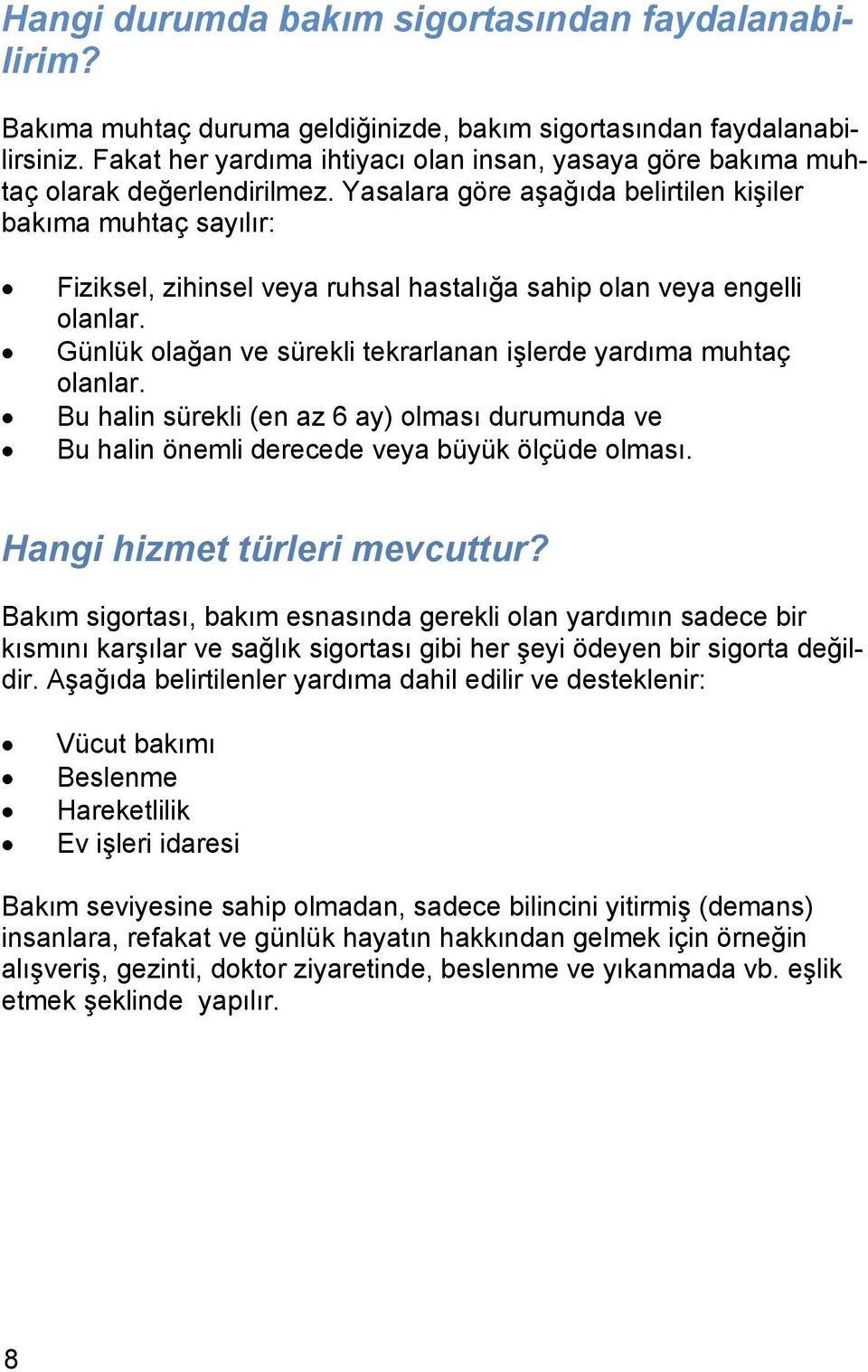 Yasalara göre aşağıda belirtilen kişiler bakıma muhtaç sayılır: Fiziksel, zihinsel veya ruhsal hastalığa sahip olan veya engelli olanlar.