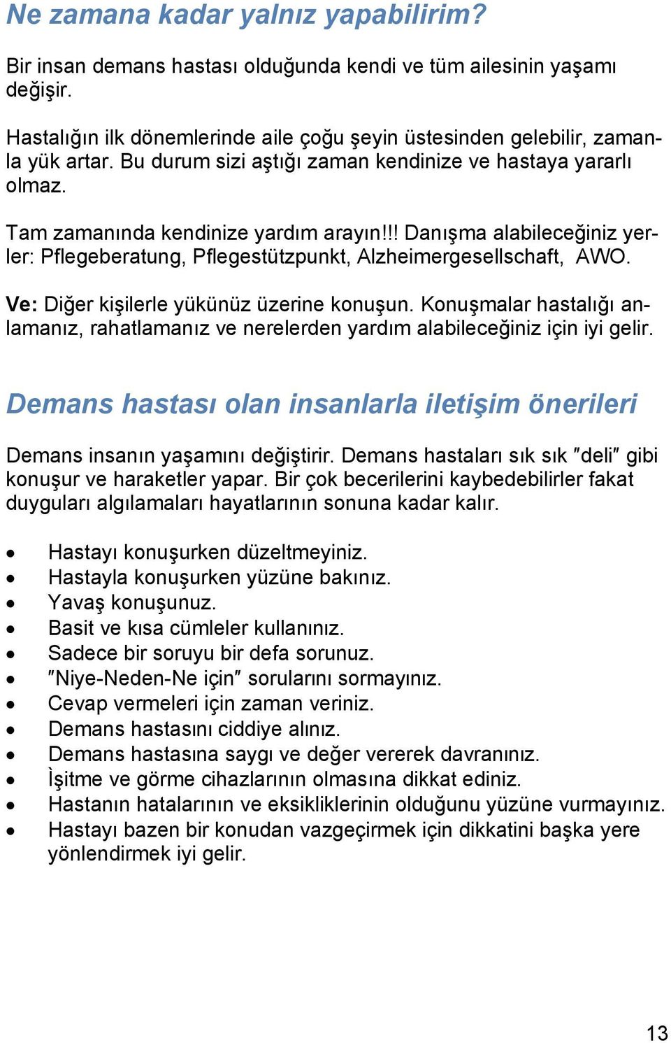 Ve: Diğer kişilerle yükünüz üzerine konuşun. Konuşmalar hastalığı anlamanız, rahatlamanız ve nerelerden yardım alabileceğiniz için iyi gelir.