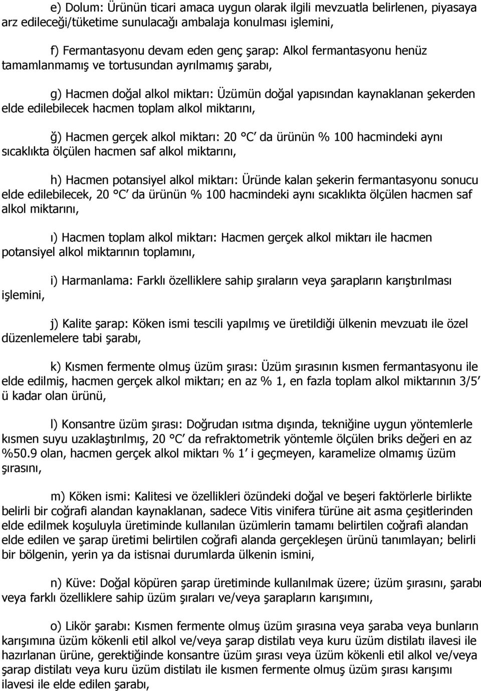 Hacmen gerçek alkol miktarı: 20 C da ürünün % 100 hacmindeki aynı sıcaklıkta ölçülen hacmen saf alkol miktarını, h) Hacmen potansiyel alkol miktarı: Üründe kalan şekerin fermantasyonu sonucu elde