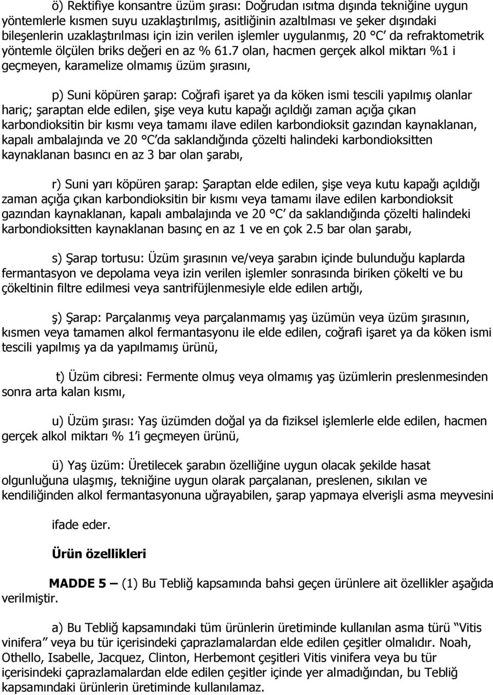 7 olan, hacmen gerçek alkol miktarı %1 i geçmeyen, karamelize olmamış üzüm şırasını, p) Suni köpüren şarap: Coğrafi işaret ya da köken ismi tescili yapılmış olanlar hariç; şaraptan elde edilen, şişe