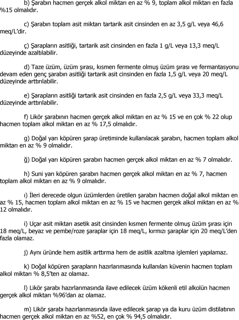 d) Taze üzüm, üzüm şırası, kısmen fermente olmuş üzüm şırası ve fermantasyonu devam eden genç şarabın asitliği tartarik asit cinsinden en fazla 1,5 g/l veya 20 meq/l düzeyinde arttırılabilir.