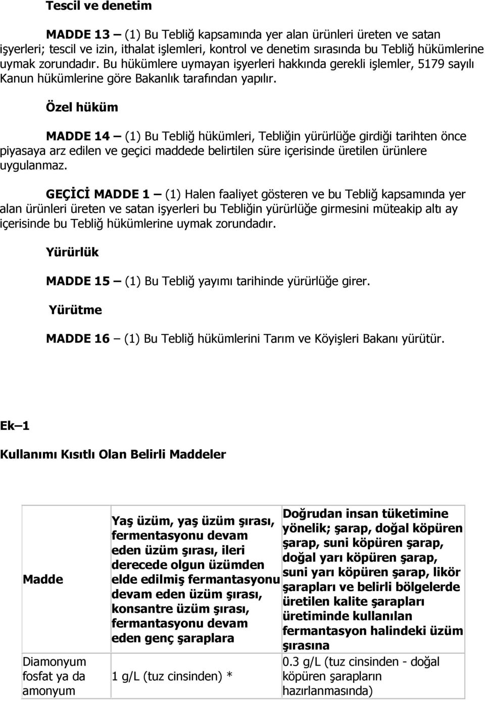 Özel hüküm MADDE 14 (1) Bu Tebliğ hükümleri, Tebliğin yürürlüğe girdiği tarihten önce piyasaya arz edilen ve geçici maddede belirtilen süre içerisinde üretilen ürünlere uygulanmaz.