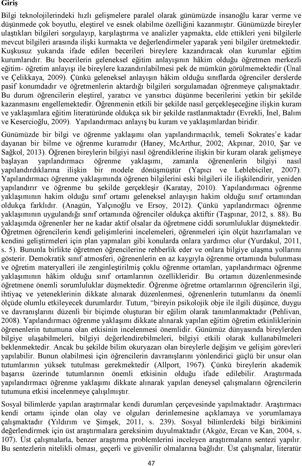 bilgiler üretmektedir. Kuşkusuz yukarıda ifade edilen becerileri bireylere kazandıracak olan kurumlar eğitim kurumlarıdır.