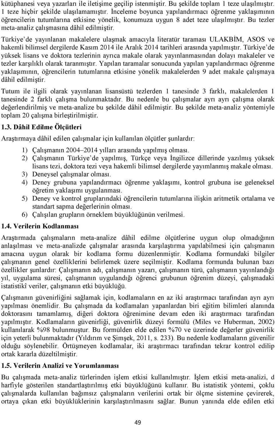 Türkiye de yayınlanan makalelere ulaşmak amacıyla literatür taraması ULAKBİM, ASOS ve hakemli bilimsel dergilerde Kasım 2014 ile Aralık 2014 tarihleri arasında yapılmıştır.