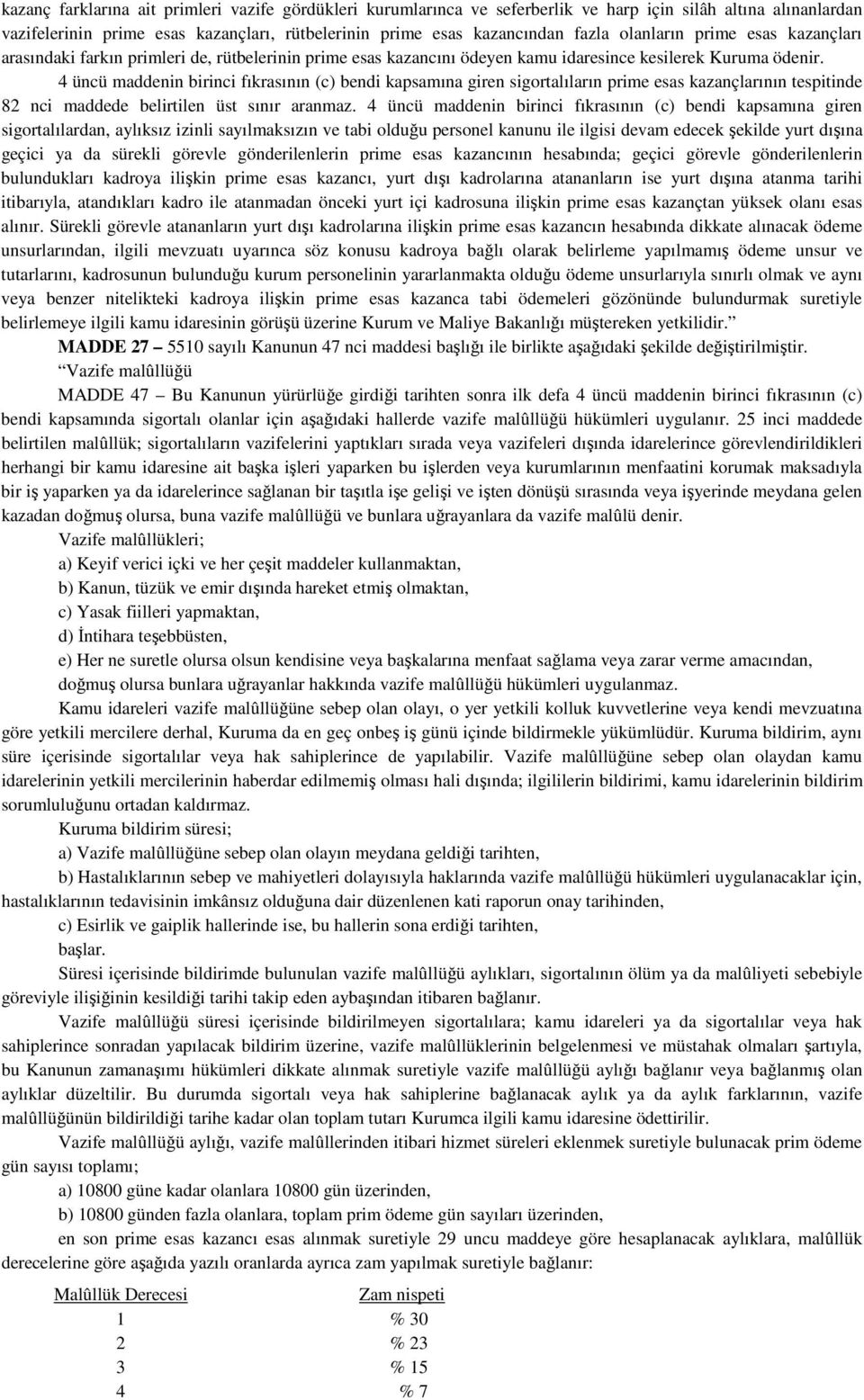 4 üncü maddenin birinci fıkrasının (c) bendi kapsamına giren sigortalıların prime esas kazançlarının tespitinde 82 nci maddede belirtilen üst sınır aranmaz.