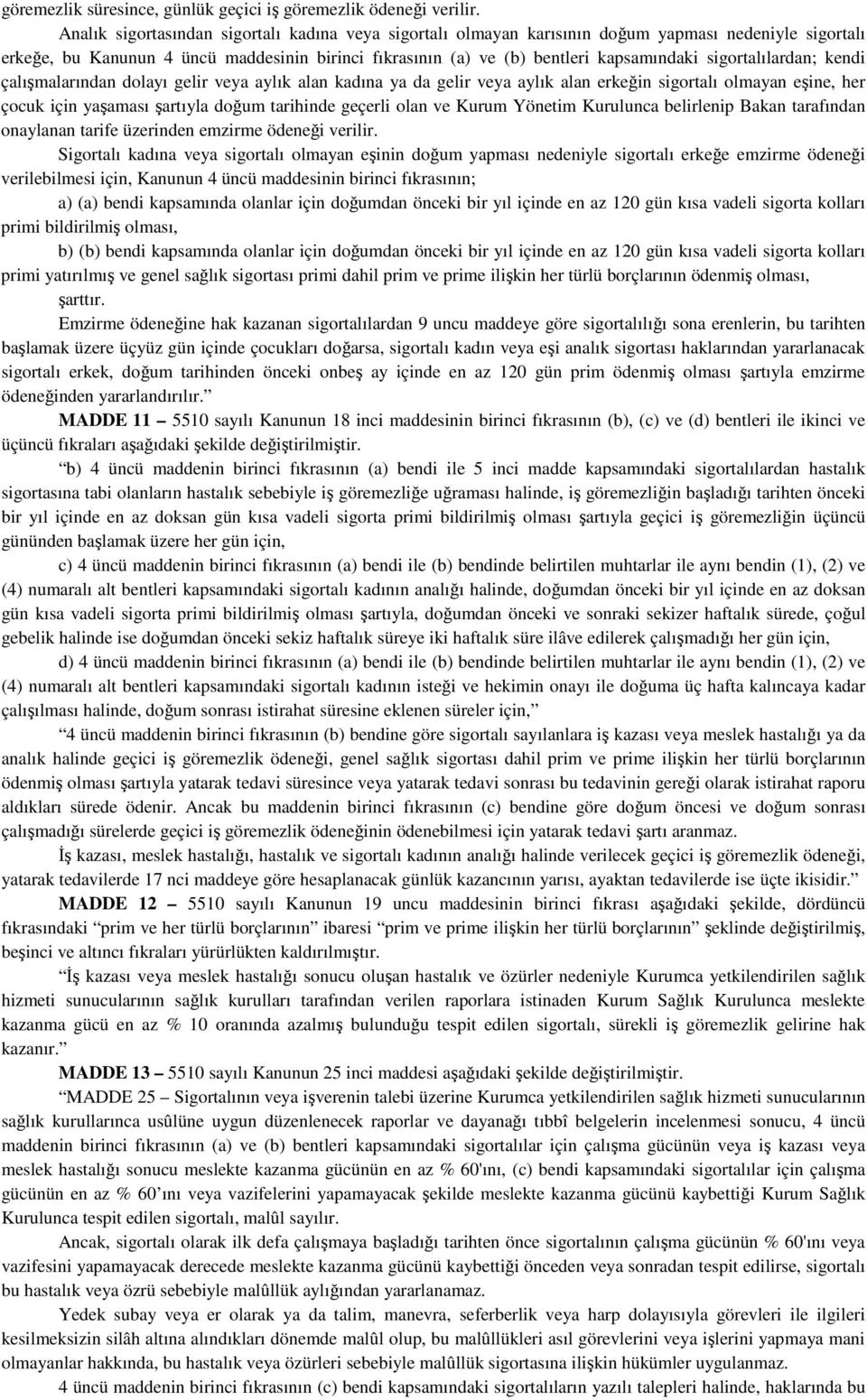 sigortalılardan; kendi çalışmalarından dolayı gelir veya aylık alan kadına ya da gelir veya aylık alan erkeğin sigortalı olmayan eşine, her çocuk için yaşaması şartıyla doğum tarihinde geçerli olan