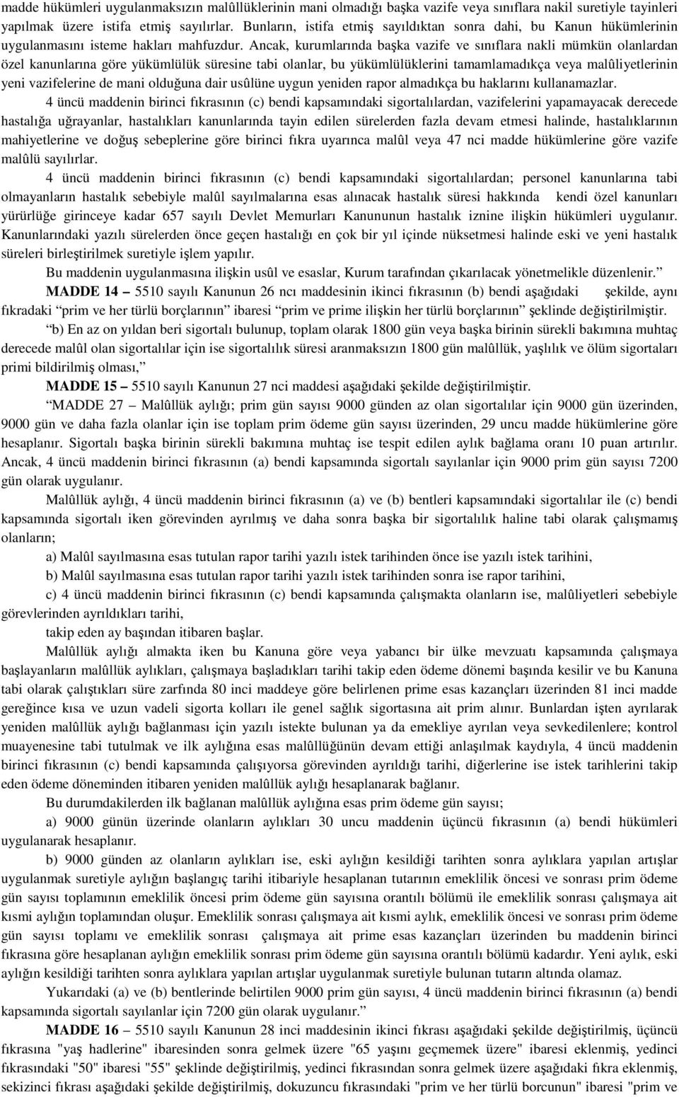 Ancak, kurumlarında başka vazife ve sınıflara nakli mümkün olanlardan özel kanunlarına göre yükümlülük süresine tabi olanlar, bu yükümlülüklerini tamamlamadıkça veya malûliyetlerinin yeni