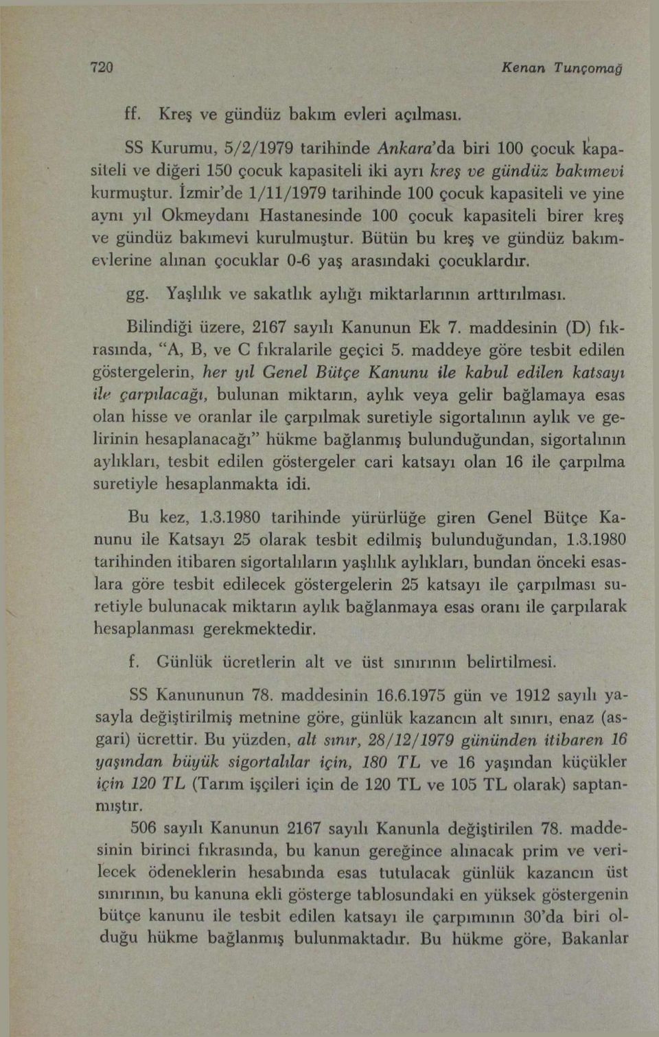 İzmir'de 1/11/1979 tarihinde 100 çocuk kapasiteli ve yine aynı yıl Okmeydanı Hastanesinde 100 çocuk kapasiteli birer kreş ve gündüz bakımevi kurulmuştur.