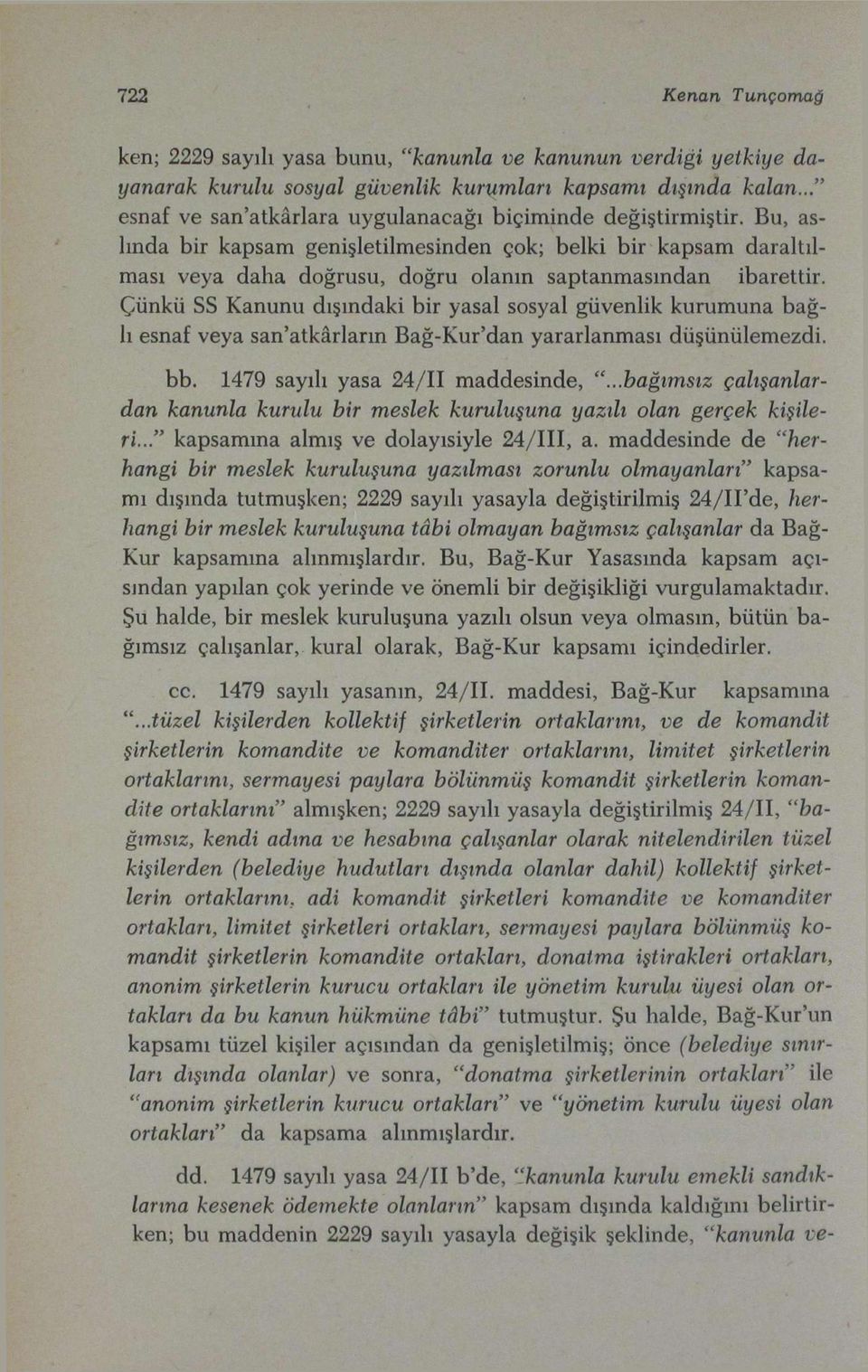 Çünkü SS Kanunu dışındaki bir yasal sosyal güvenlik kurumuna bağlı esnaf veya sanatkârların Bağ-Kur'dan yararlanması düşünülemezdi. bb. 1479 sayılı yasa 24/11 maddesinde, ".