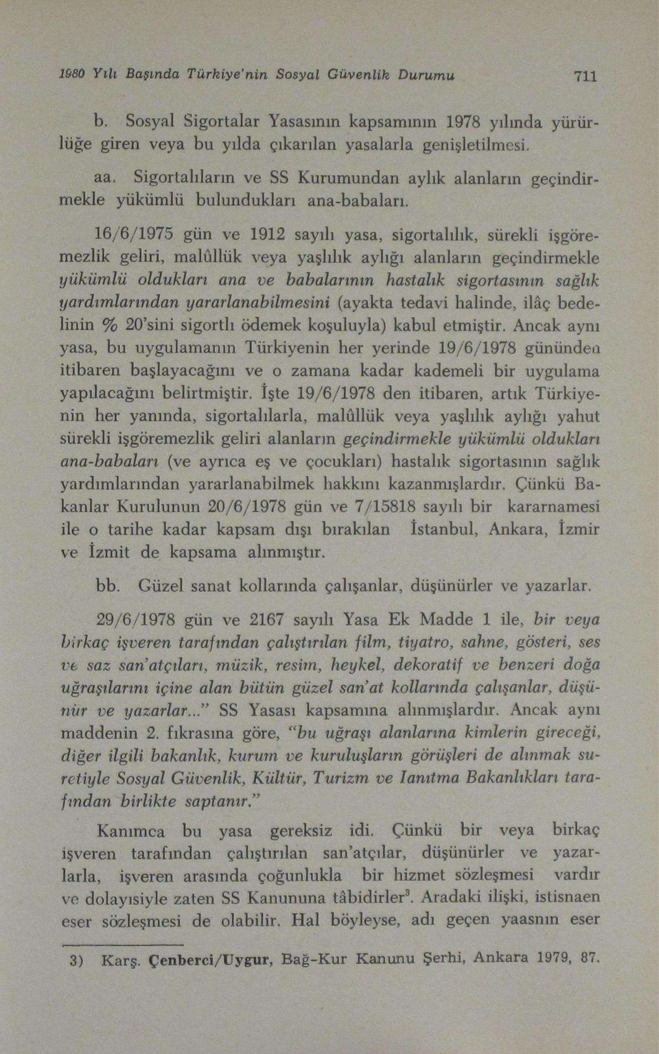 16/6/1975 gün ve 1912 sayılı yasa, sigortalılık, sürekli işgöremezlik geliri, malûllük veya yaşlılık aylığı alanların geçindirmekle yükümlü oldukları ana ve babalarının hastalık sigortasının sağlık