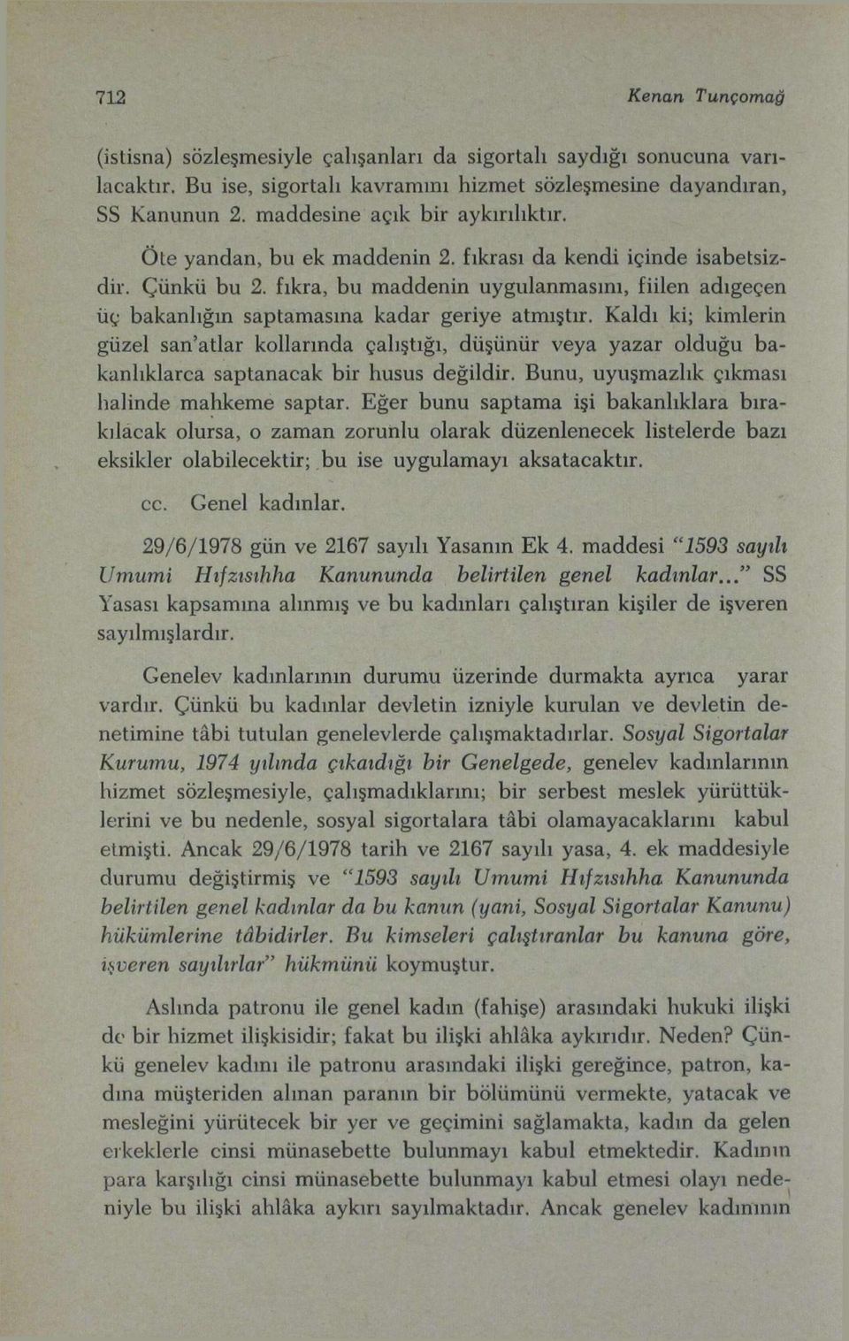 fıkra, bu maddenin uygulanmasını, fiilen adıgeçen üç bakanlığın saptamasına kadar geriye atmıştır.