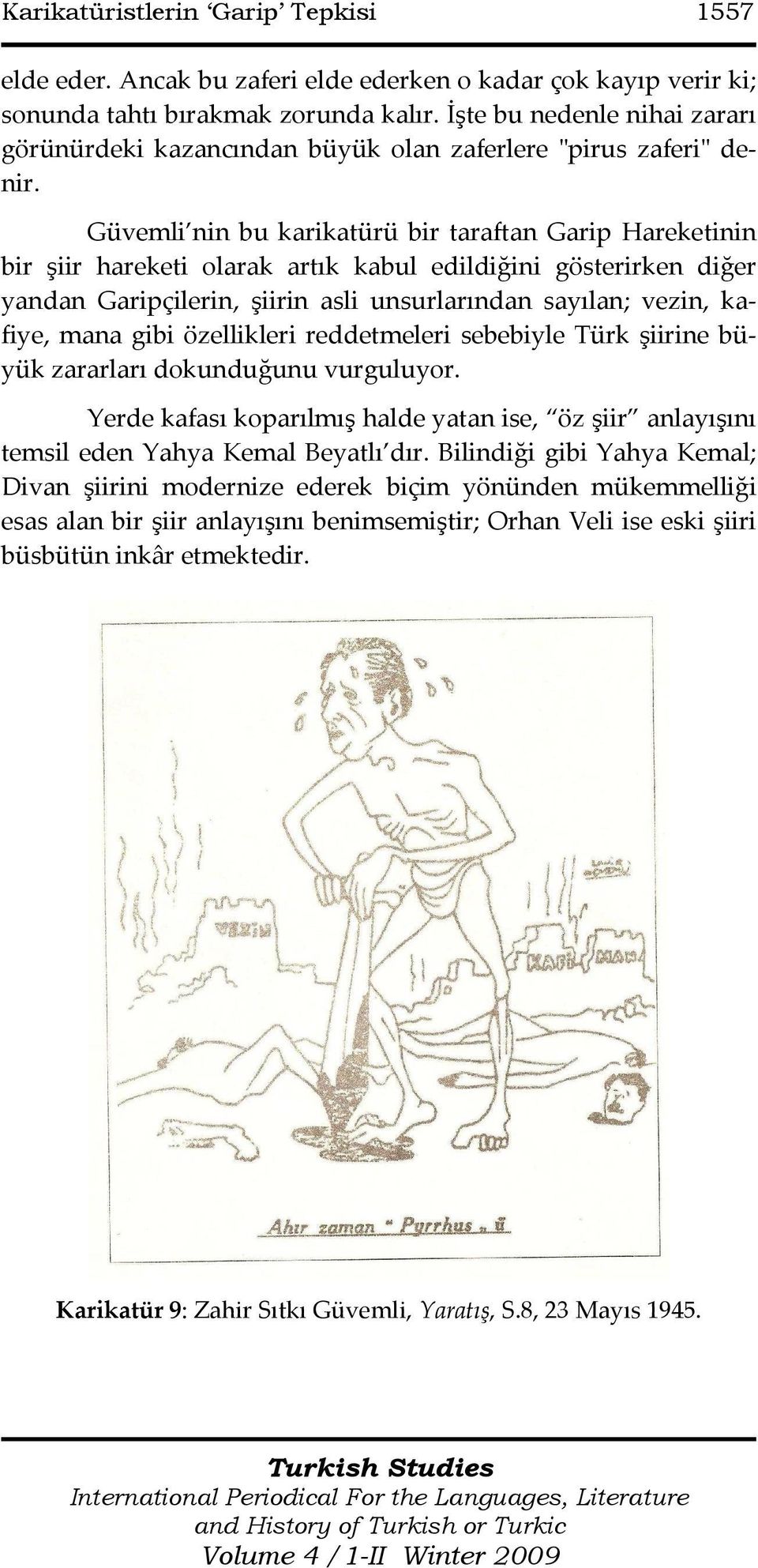 Güvemli nin bu karikatürü bir taraftan Garip Hareketinin bir şiir hareketi olarak artık kabul edildiğini gösterirken diğer yandan Garipçilerin, şiirin asli unsurlarından sayılan; vezin, kafiye, mana