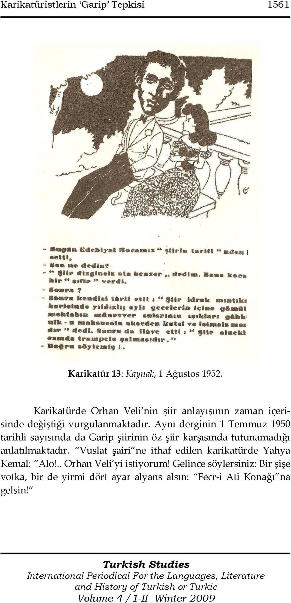 Aynı derginin 1 Temmuz 1950 tarihli sayısında da Garip şiirinin öz şiir karşısında tutunamadığı anlatılmaktadır.