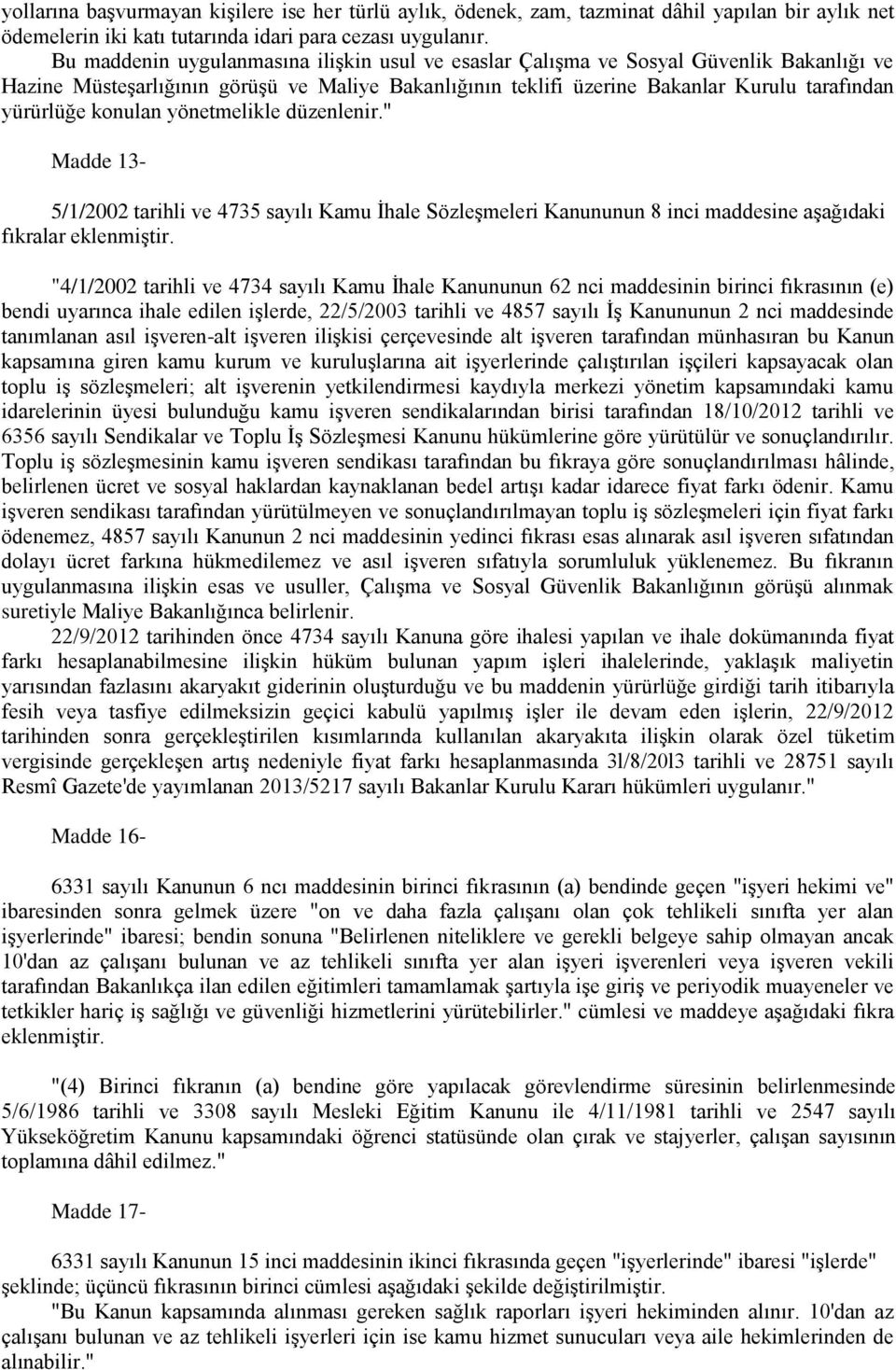 konulan yönetmelikle düzenlenir." Madde 13-5/1/2002 tarihli ve 4735 sayılı Kamu İhale Sözleşmeleri Kanununun 8 inci maddesine aşağıdaki fıkralar eklenmiştir.