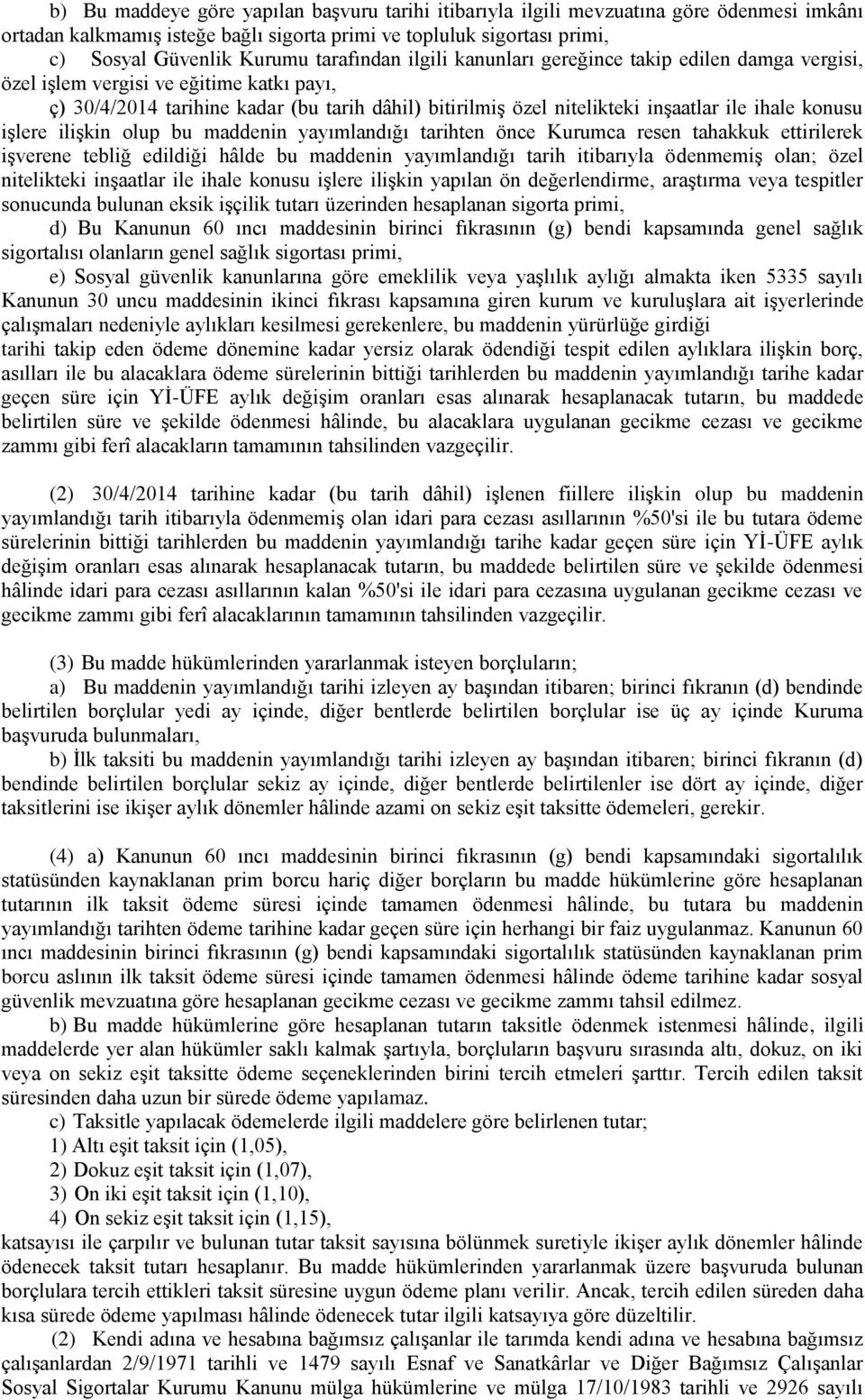 ihale konusu işlere ilişkin olup bu maddenin yayımlandığı tarihten önce Kurumca resen tahakkuk ettirilerek işverene tebliğ edildiği hâlde bu maddenin yayımlandığı tarih itibarıyla ödenmemiş olan;