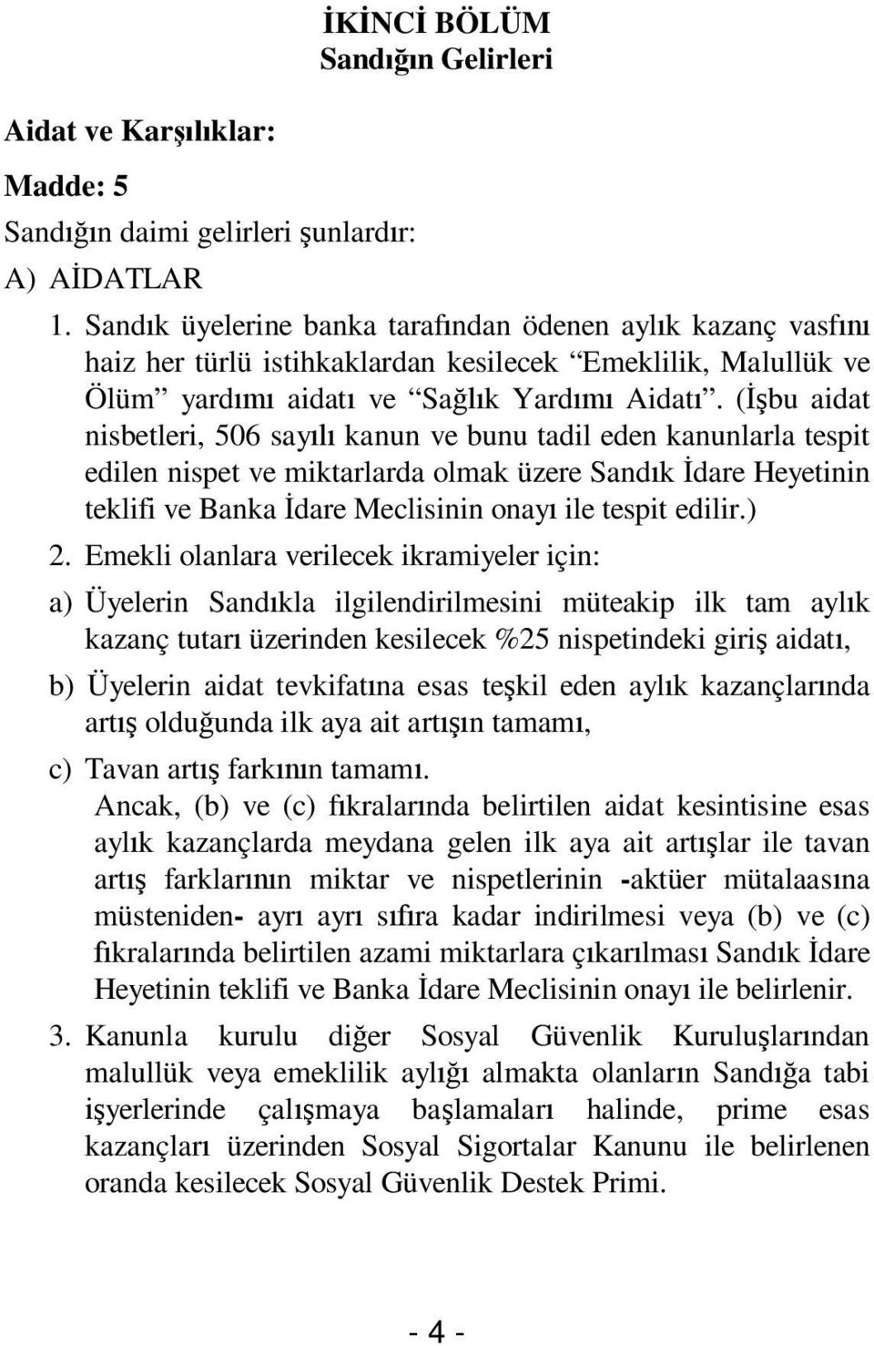 ( bu aidat nisbetleri, 506 say kanun ve bunu tadil eden kanunlarla tespit edilen nispet ve miktarlarda olmak üzere Sand k dare Heyetinin teklifi ve Banka dare Meclisinin onay ile tespit edilir.) 2.