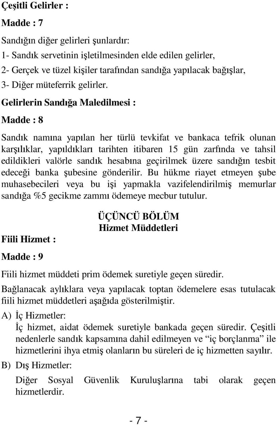 Gelirlerin Sand a Maledilmesi : Madde : 8 Sand k nam na yap lan her türlü tevkifat ve bankaca tefrik olunan kar klar, yap ld klar tarihten itibaren 15 gün zarf nda ve tahsil edildikleri valörle sand