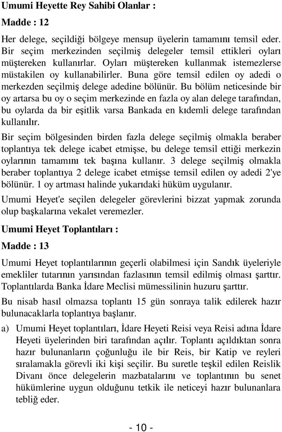 Bu bölüm neticesinde bir oy artarsa bu oy o seçim merkezinde en fazla oy alan delege taraf ndan, bu oylarda da bir e itlik varsa Bankada en k demli delege taraf ndan kullan r.