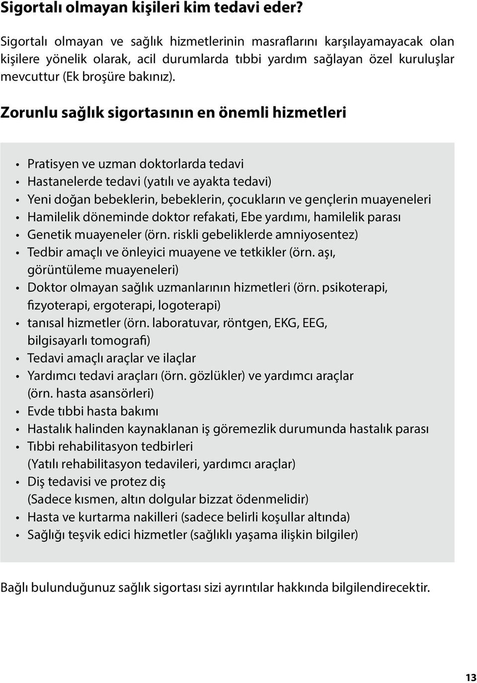 Zorunlu sağlık sigortasının en önemli hizmetleri Pratisyen ve uzman doktorlarda tedavi Hastanelerde tedavi (yatılı ve ayakta tedavi) Yeni doğan bebeklerin, bebeklerin, çocukların ve gençlerin