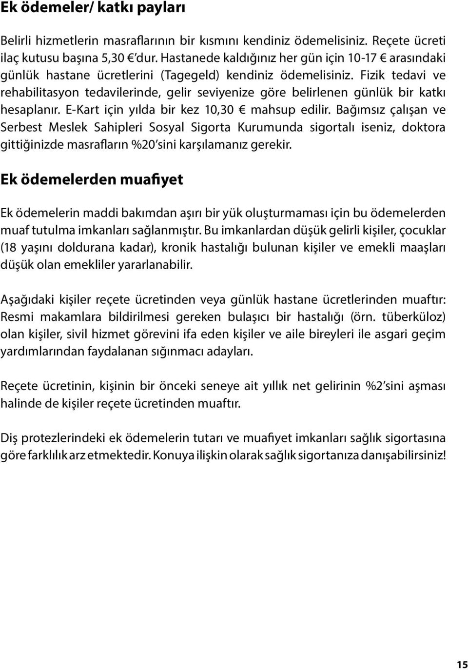 Fizik tedavi ve rehabilitasyon tedavilerinde, gelir seviyenize göre belirlenen günlük bir katkı hesaplanır. E-Kart için yılda bir kez 10,30 mahsup edilir.