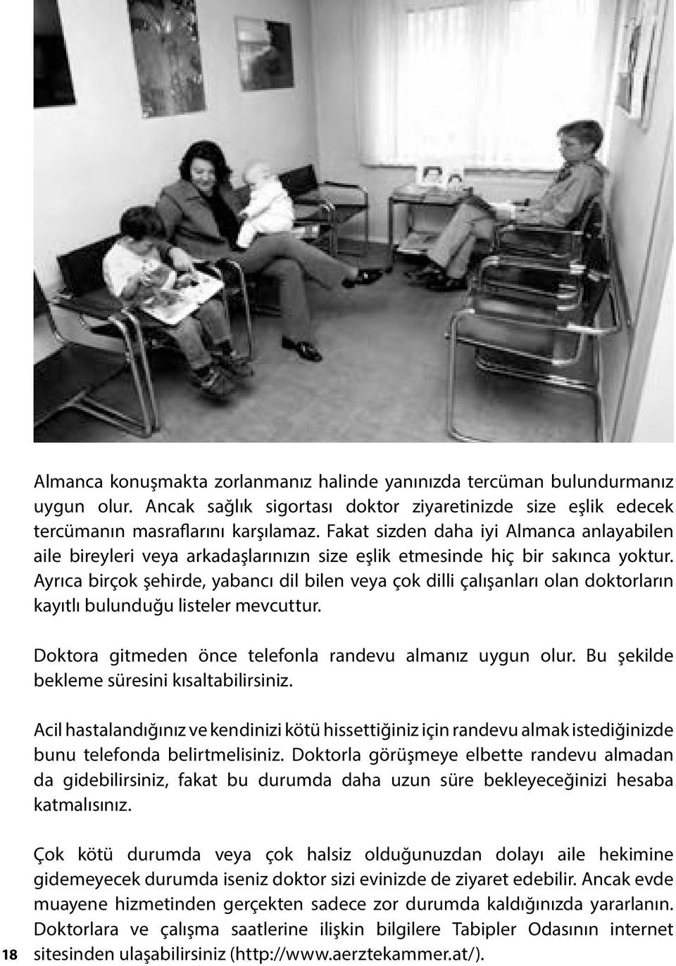 Ayrıca birçok şehirde, yabancı dil bilen veya çok dilli çalışanları olan doktorların kayıtlı bulunduğu listeler mevcuttur. Doktora gitmeden önce telefonla randevu almanız uygun olur.