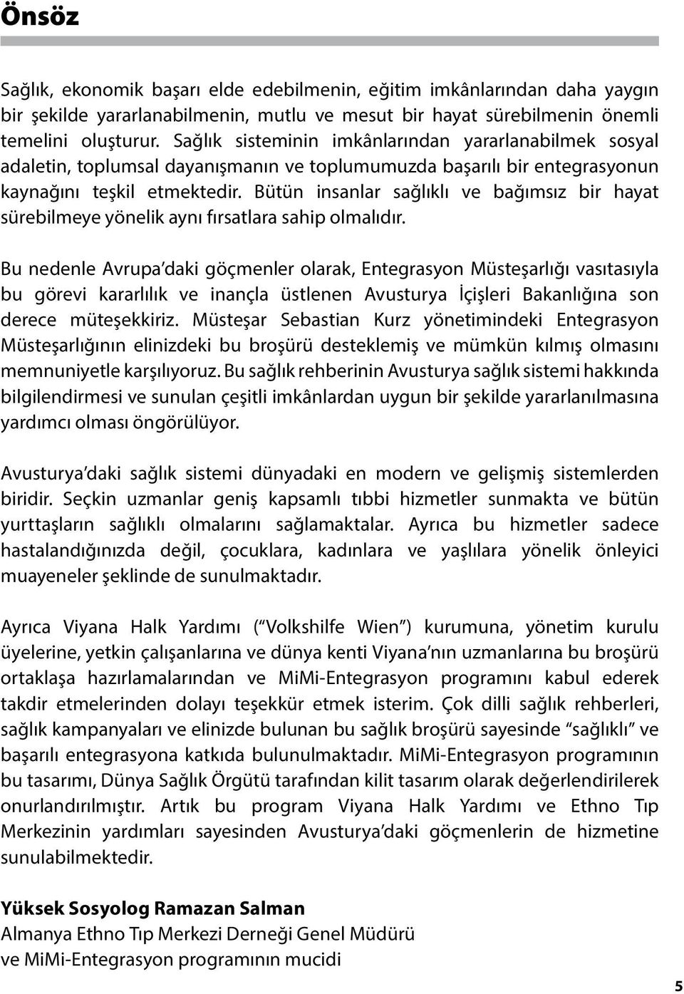 Bütün insanlar sağlıklı ve bağımsız bir hayat sürebilmeye yönelik aynı fırsatlara sahip olmalıdır.