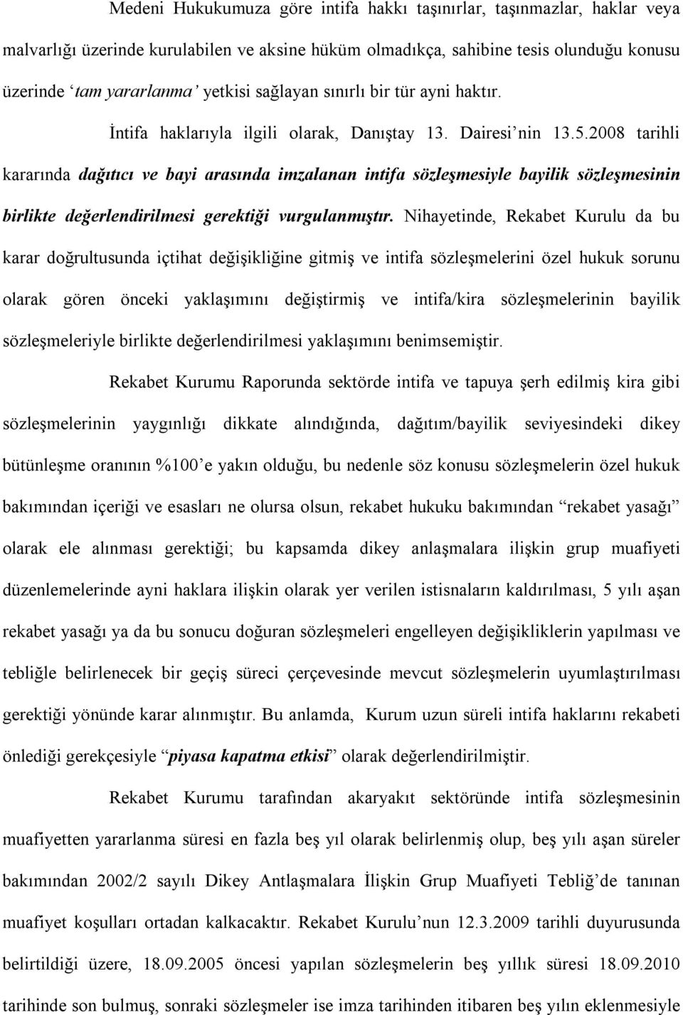 2008 tarihli kararında dağıtıcı ve bayi arasında imzalanan intifa sözleşmesiyle bayilik sözleşmesinin birlikte değerlendirilmesi gerektiği vurgulanmıştır.