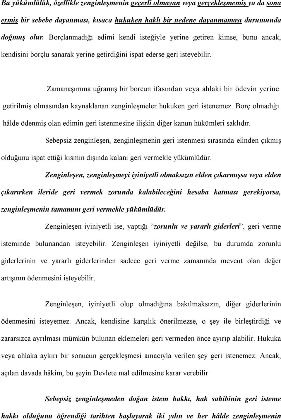 Zamanaşımına uğramış bir borcun ifasından veya ahlaki bir ödevin yerine getirilmiş olmasından kaynaklanan zenginleşmeler hukuken geri istenemez.