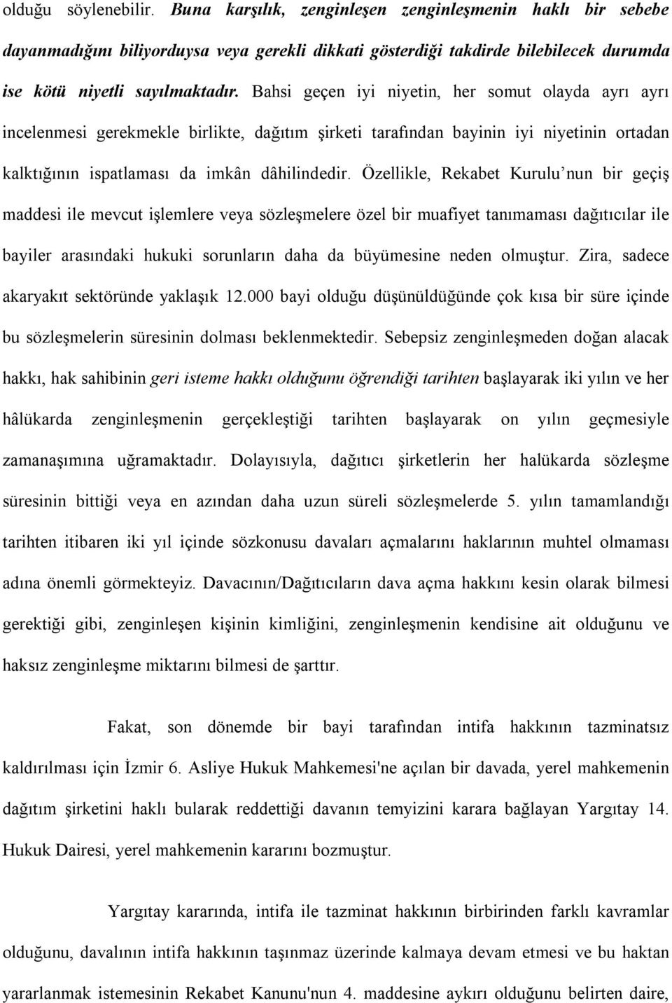 Özellikle, Rekabet Kurulu nun bir geçiş maddesi ile mevcut işlemlere veya sözleşmelere özel bir muafiyet tanımaması dağıtıcılar ile bayiler arasındaki hukuki sorunların daha da büyümesine neden