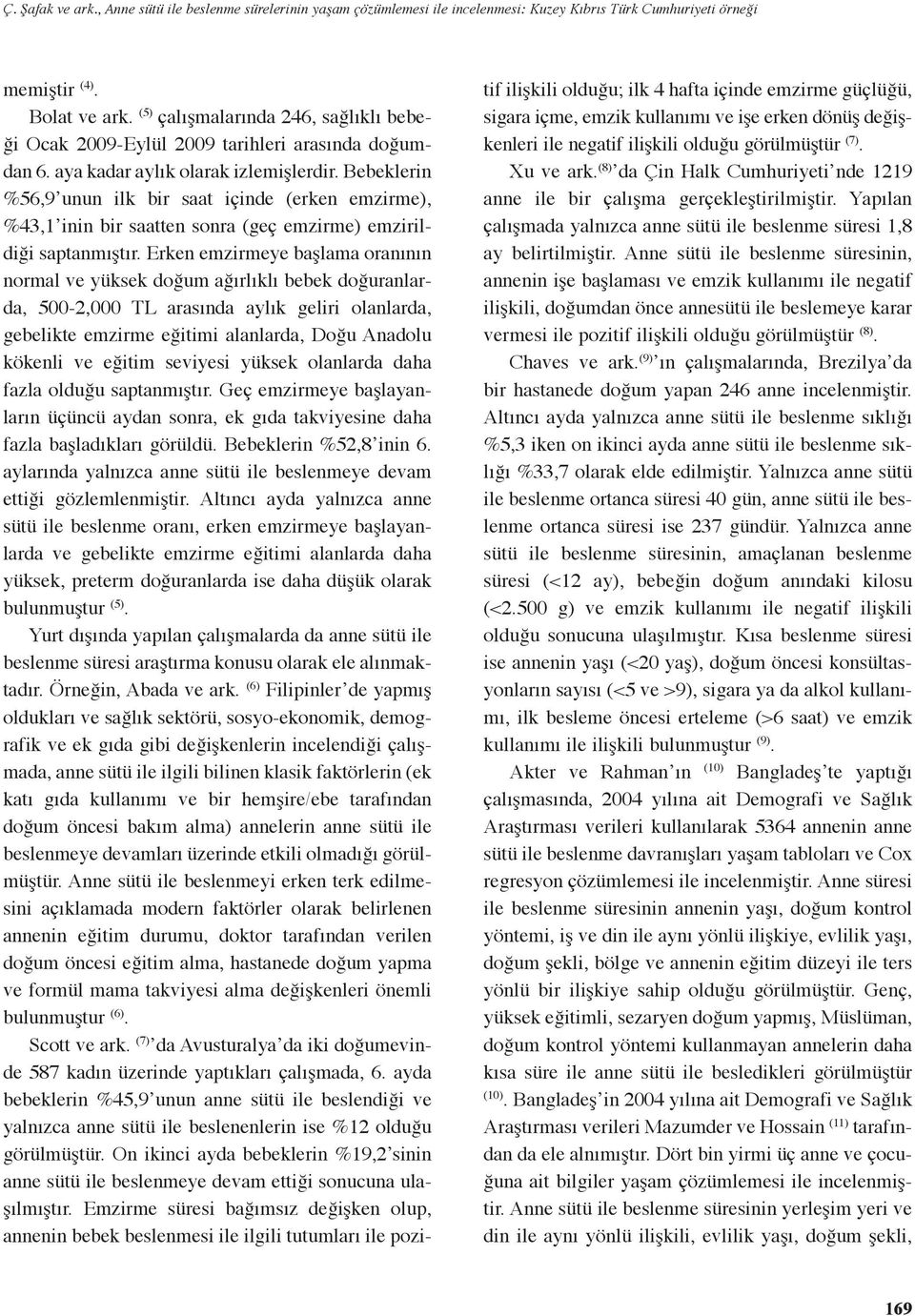 Bebeklerin %56,9 unun ilk bir saat içinde (erken emzirme), %43, inin bir saatten sonra (geç emzirme) emzirildiği saptanmıştır.