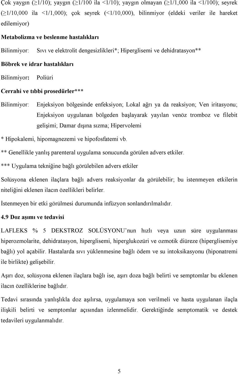 Bilinmiyor: Enjeksiyon bölgesinde enfeksiyon; Lokal ağrı ya da reaksiyon; Ven iritasyonu; Enjeksiyon uygulanan bölgeden başlayarak yayılan venöz tromboz ve filebit gelişimi; Damar dışına sızma;