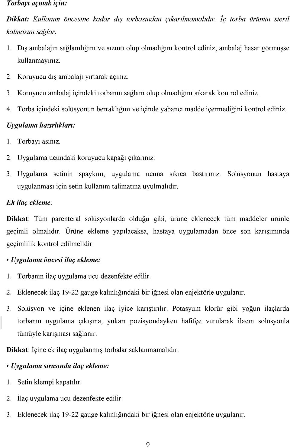 Koruyucu ambalaj içindeki torbanın sağlam olup olmadığını sıkarak kontrol ediniz. 4. Torba içindeki solüsyonun berraklığını ve içinde yabancı madde içermediğini kontrol ediniz.