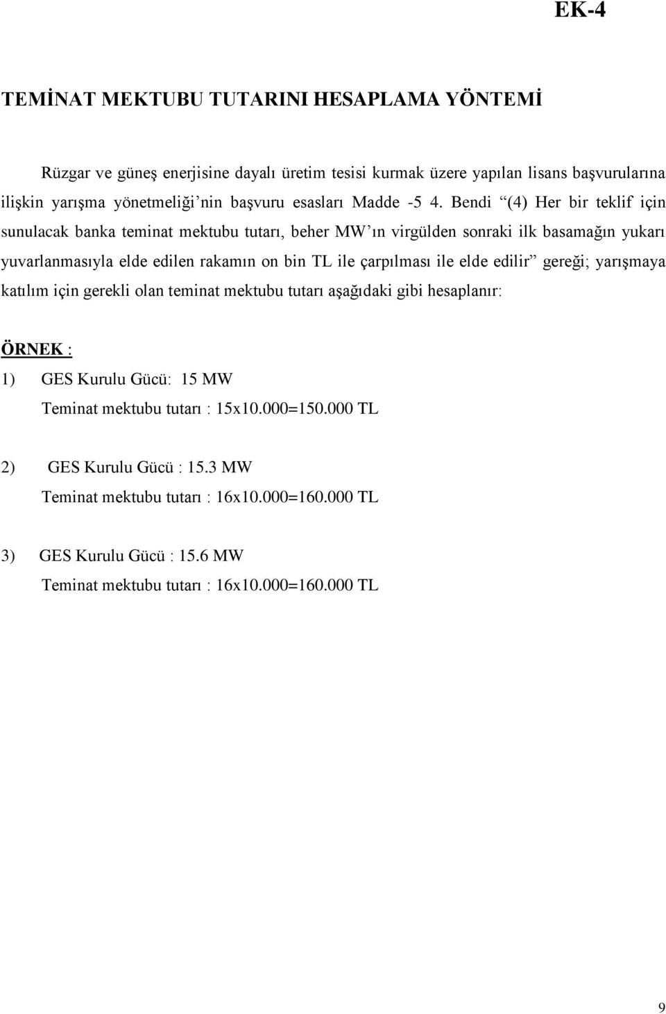 Bendi (4) Her bir teklif için sunulacak banka teminat mektubu tutarı, beher MW ın virgülden sonraki ilk basamağın yukarı yuvarlanmasıyla elde edilen rakamın on bin TL ile