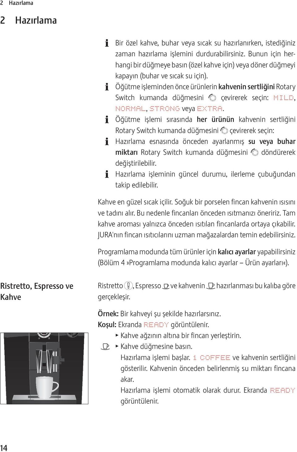 Öğütme işleminden önce ürünlerin kahvenin sertliğini Rotary Switch kumanda düğmesini g çevirerek seçin: MILD, NORMAL, STRONG veya XTRA.