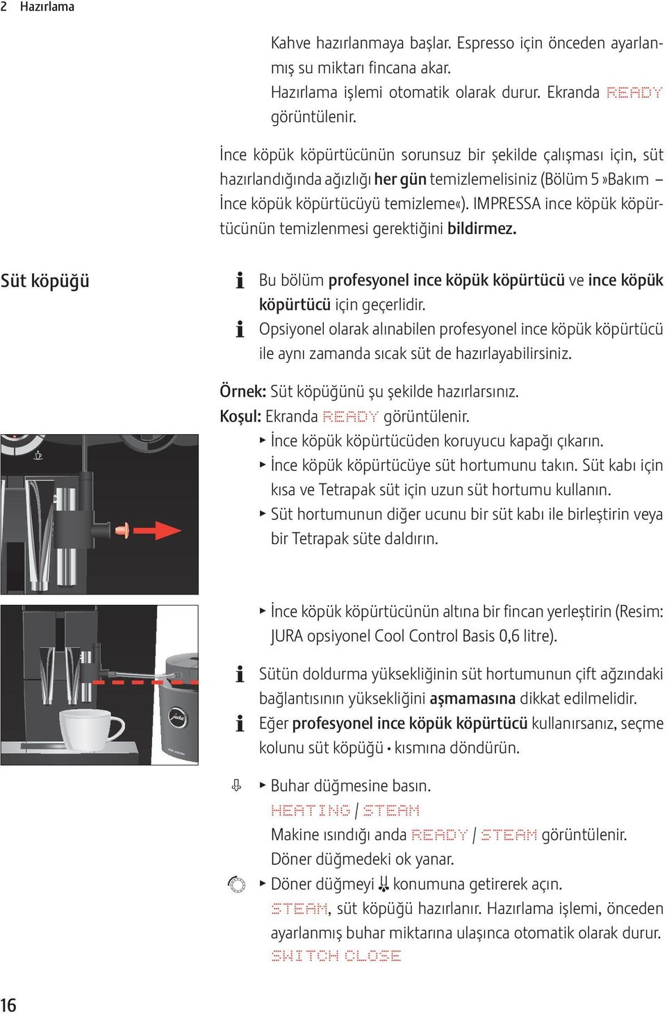 IMPRSSA ince köpük köpürtücünün temizlenmesi gerektiğini bildirmez. Süt köpüğü Bu bölüm profesyonel ince köpük köpürtücü ve ince köpük köpürtücü için geçerlidir.