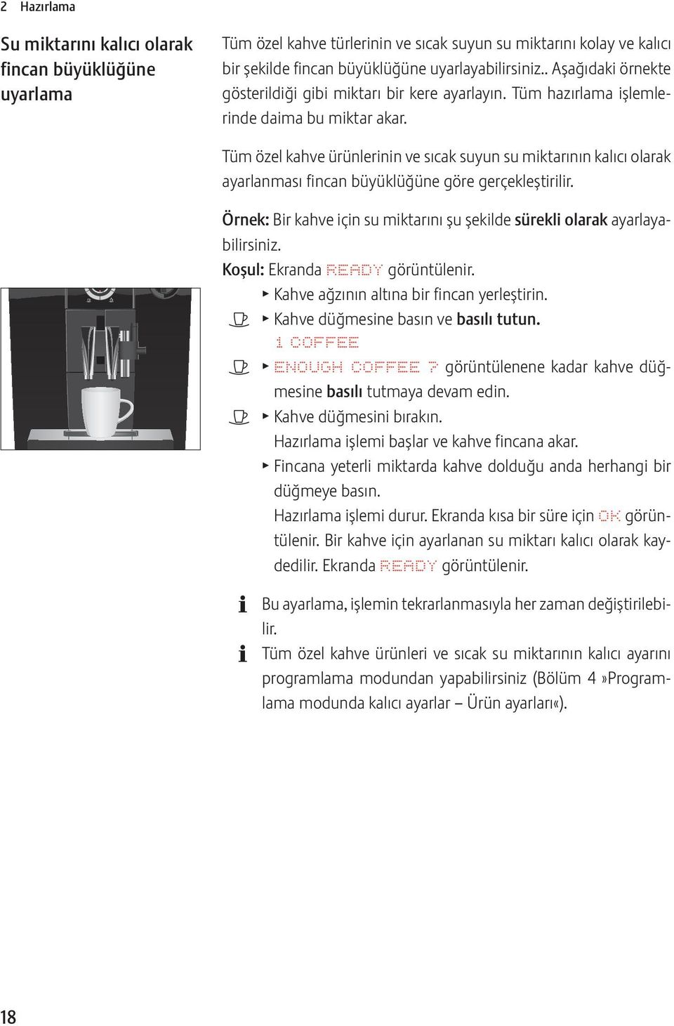 Tüm özel kahve ürünlerinin ve sıcak suyun su miktarının kalıcı olarak ayarlanması fincan büyüklüğüne göre gerçekleştirilir.